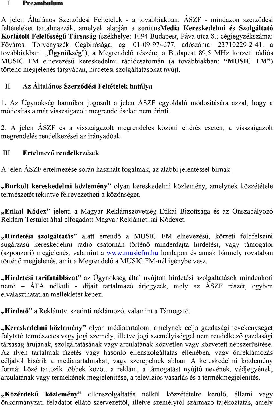 01-09-974677, adószáma: 23710229-2-41, a továbbiakban: Ügynökség ), a Megrendelő részére, a Budapest 89,5 MHz körzeti rádiós MUSIC FM elnevezésű kereskedelmi rádiócsatornán (a továbbiakban: MUSIC FM
