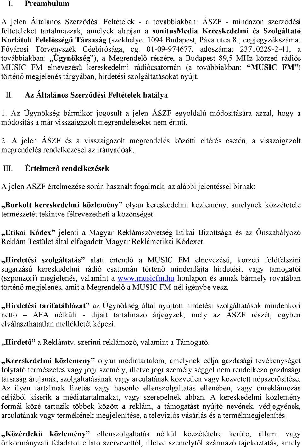 01-09-974677, adószáma: 23710229-2-41, a továbbiakban: Ügynökség ), a Megrendelő részére, a Budapest 89,5 MHz körzeti rádiós MUSIC FM elnevezésű kereskedelmi rádiócsatornán (a továbbiakban: MUSIC FM