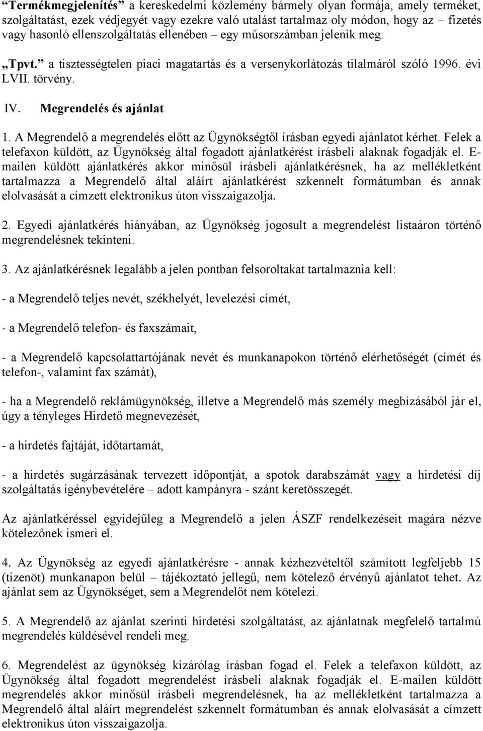 A Megrendelő a megrendelés előtt az Ügynökségtől írásban egyedi ajánlatot kérhet. Felek a telefaxon küldött, az Ügynökség által fogadott ajánlatkérést írásbeli alaknak fogadják el.