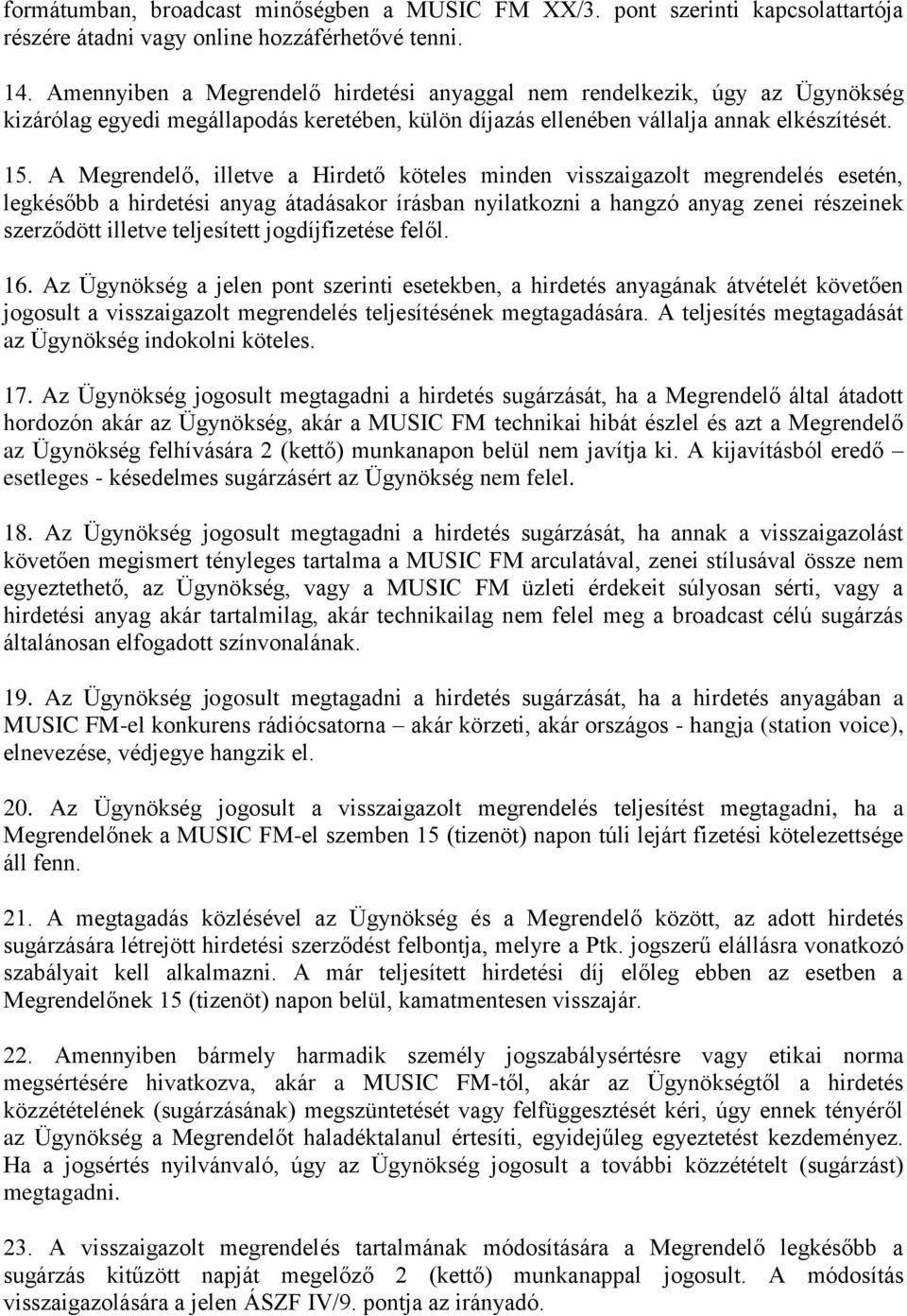 A Megrendelő, illetve a Hirdető köteles minden visszaigazolt megrendelés esetén, legkésőbb a hirdetési anyag átadásakor írásban nyilatkozni a hangzó anyag zenei részeinek szerződött illetve