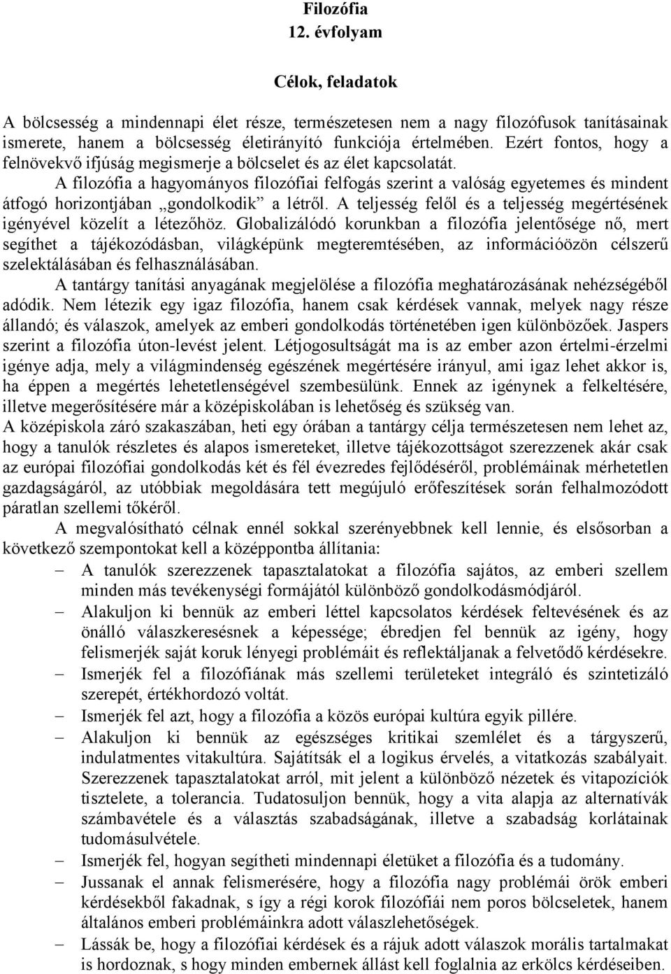 A filozófia a hagyományos filozófiai felfogás szerint a valóság egyetemes és mindent átfogó horizontjában gondolkodik a létről.