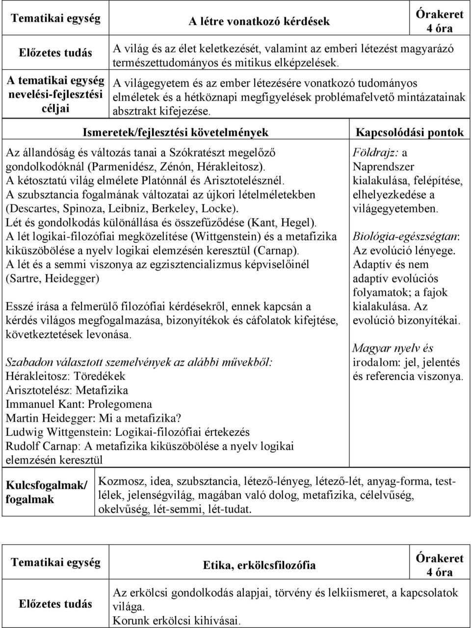 Az állandóság és változás tanai a Szókratészt megelőző gondolkodóknál (Parmenidész, Zénón, Hérakleitosz). A kétosztatú világ elmélete Platónnál és Arisztotelésznél.