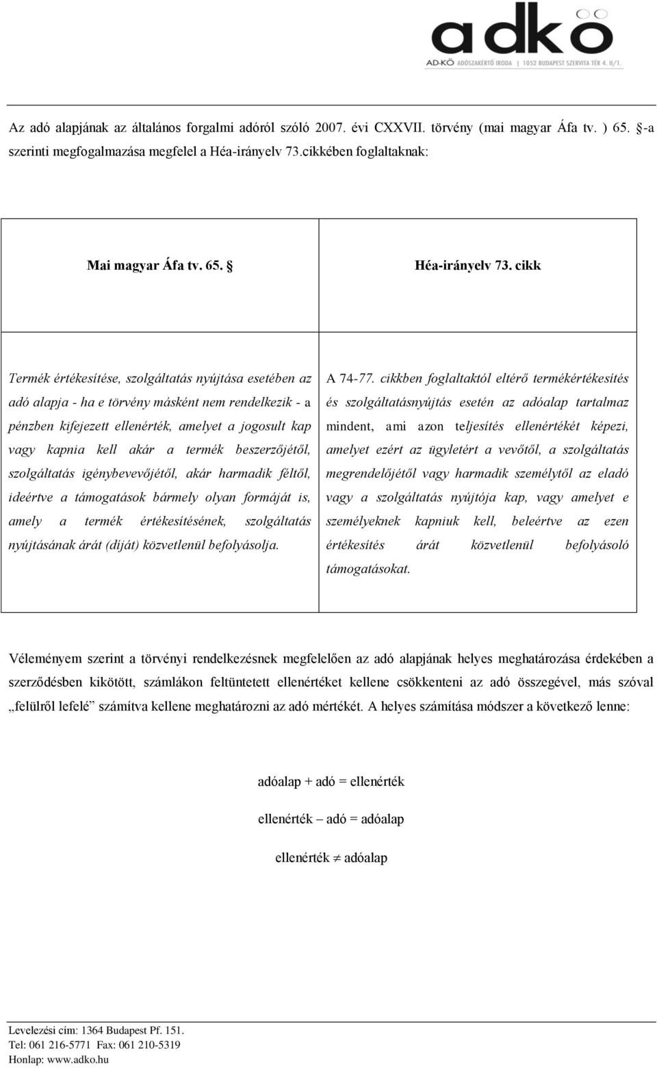 cikk Termék értékesítése, szolgáltatás nyújtása esetében az adó alapja - ha e törvény másként nem rendelkezik - a pénzben kifejezett ellenérték, amelyet a jogosult kap vagy kapnia kell akár a termék