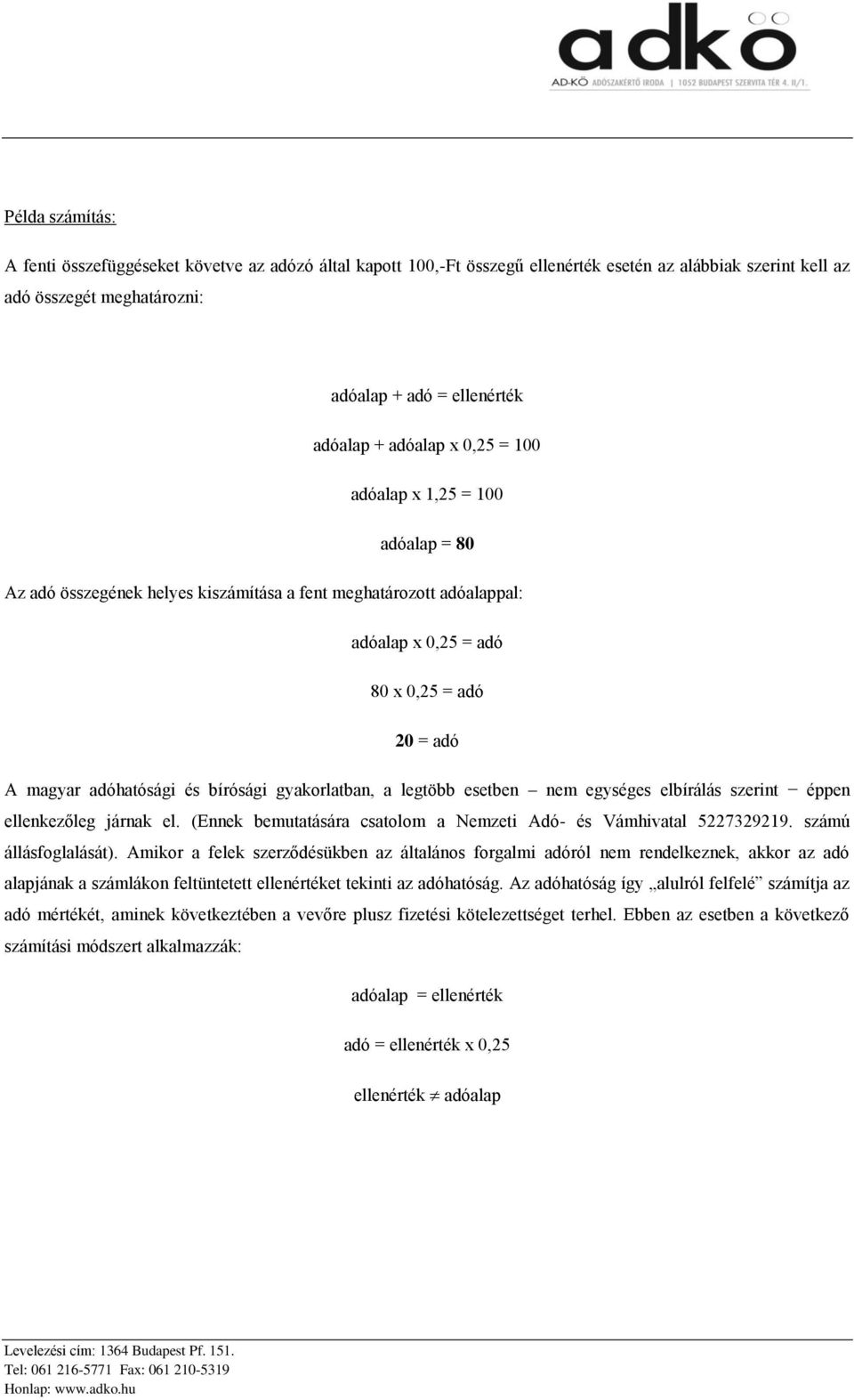 bírósági gyakorlatban, a legtöbb esetben nem egységes elbírálás szerint éppen ellenkezőleg járnak el. (Ennek bemutatására csatolom a Nemzeti Adó- és Vámhivatal 5227329219. számú állásfoglalását).
