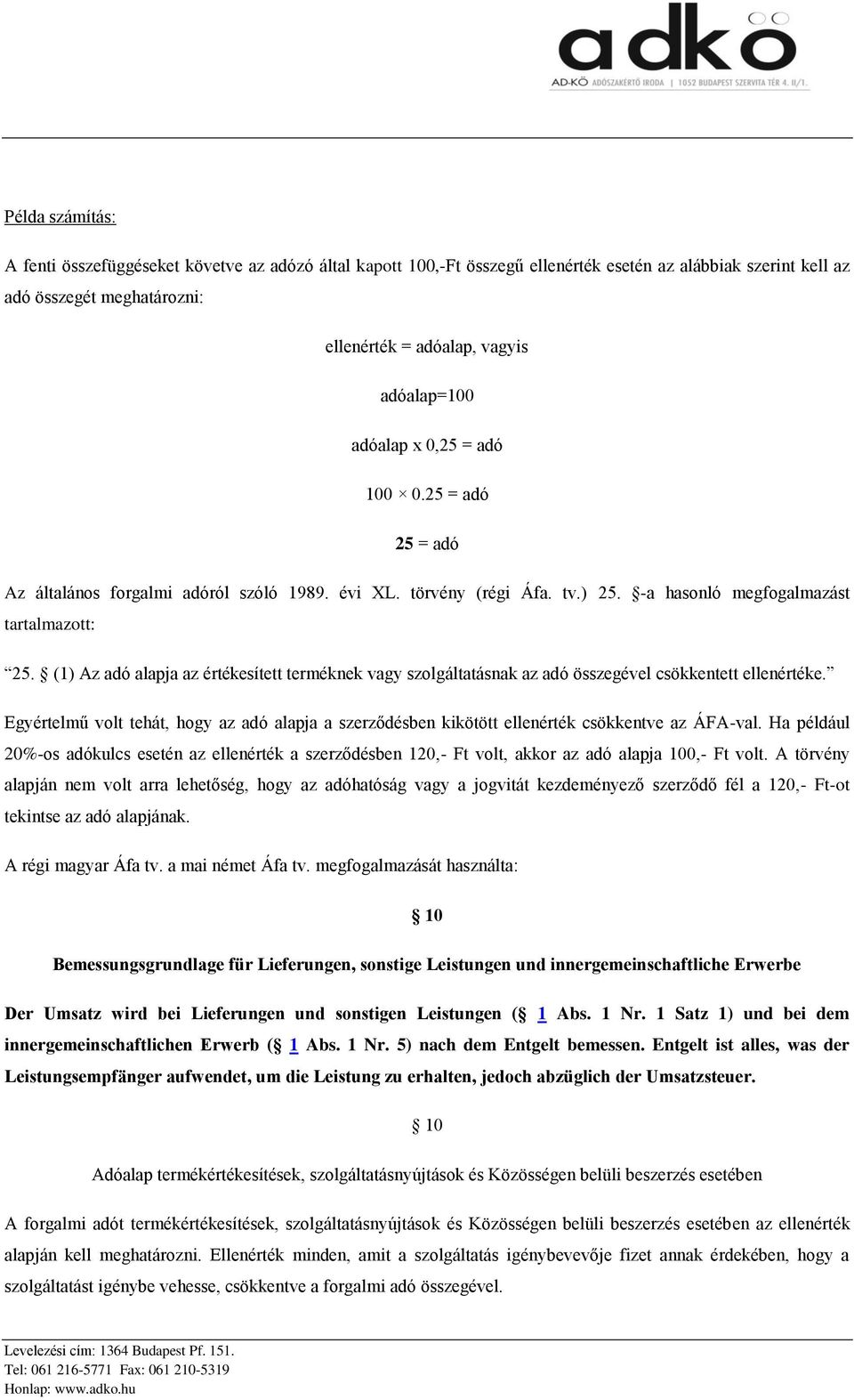 (1) Az adó alapja az értékesített terméknek vagy szolgáltatásnak az adó összegével csökkentett ellenértéke.
