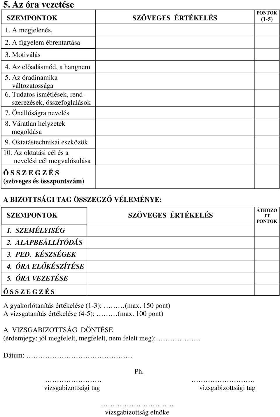 Az oktatási cél és a nevelési cél megvalósulása Ö S S Z E G Z É S (szöveges és összpontszám) SZÖVEGES ÉRTÉKELÉS PONTOK (1-5) A BIZOTTSÁGI TAG ÖSSZEGZŐ VÉLEMÉNYE: SZEMPONTOK 1. SZEMÉLYISÉG 2.