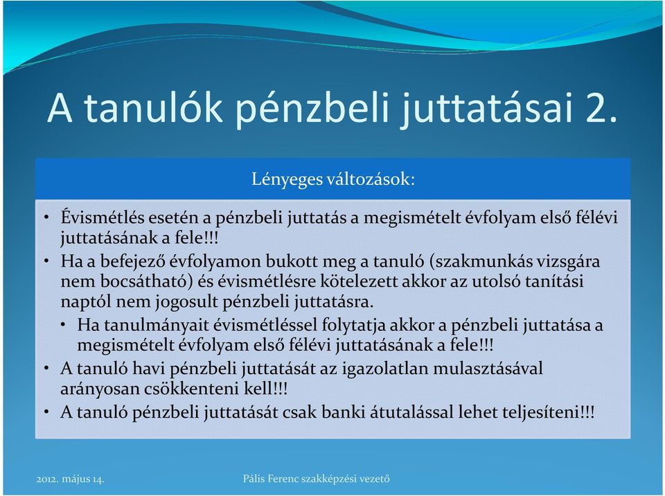 jogosult pénzbeli juttatásra. Ha tanulmányait évismétléssel folytatja akkor a pénzbeli juttatása a megismételt évfolyam első félévi juttatásának a fele!