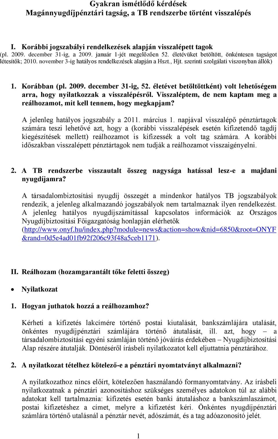 2009. december 31-ig, 52. életévet betöltöttként) volt lehetőségem arra, hogy nyilatkozzak a visszalépésről. Visszaléptem, de nem kaptam meg a reálhozamot, mit kell tennem, hogy megkapjam?