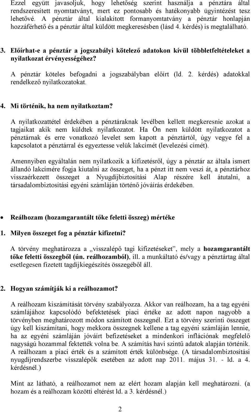 Előírhat-e a pénztár a jogszabályi kötelező adatokon kívül többletfeltételeket a nyilatkozat érvényességéhez? A pénztár köteles befogadni a jogszabályban előírt (ld. 2.