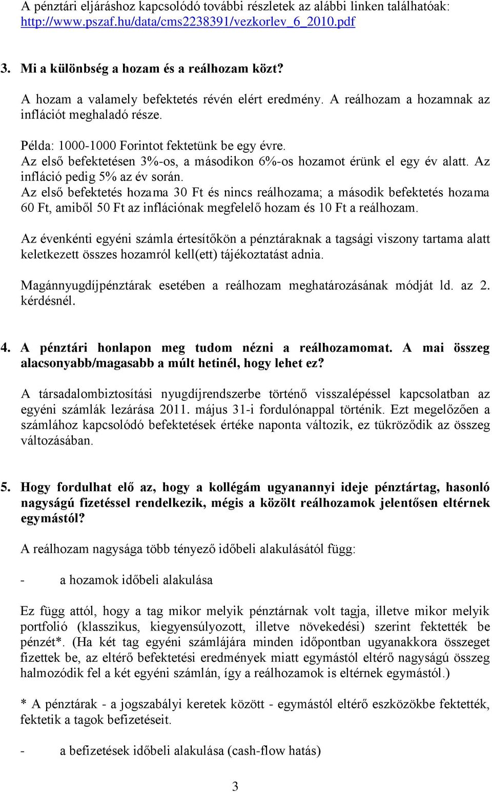 Az első befektetésen 3%-os, a másodikon 6%-os hozamot érünk el egy év alatt. Az infláció pedig 5% az év során.