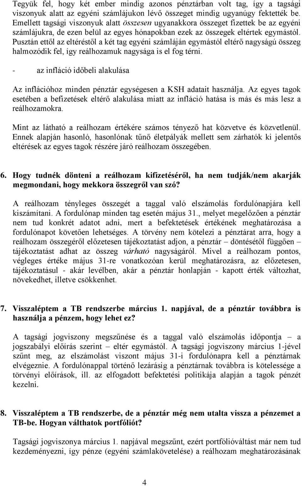 Pusztán ettől az eltéréstől a két tag egyéni számláján egymástól eltérő nagyságú összeg halmozódik fel, így reálhozamuk nagysága is el fog térni.