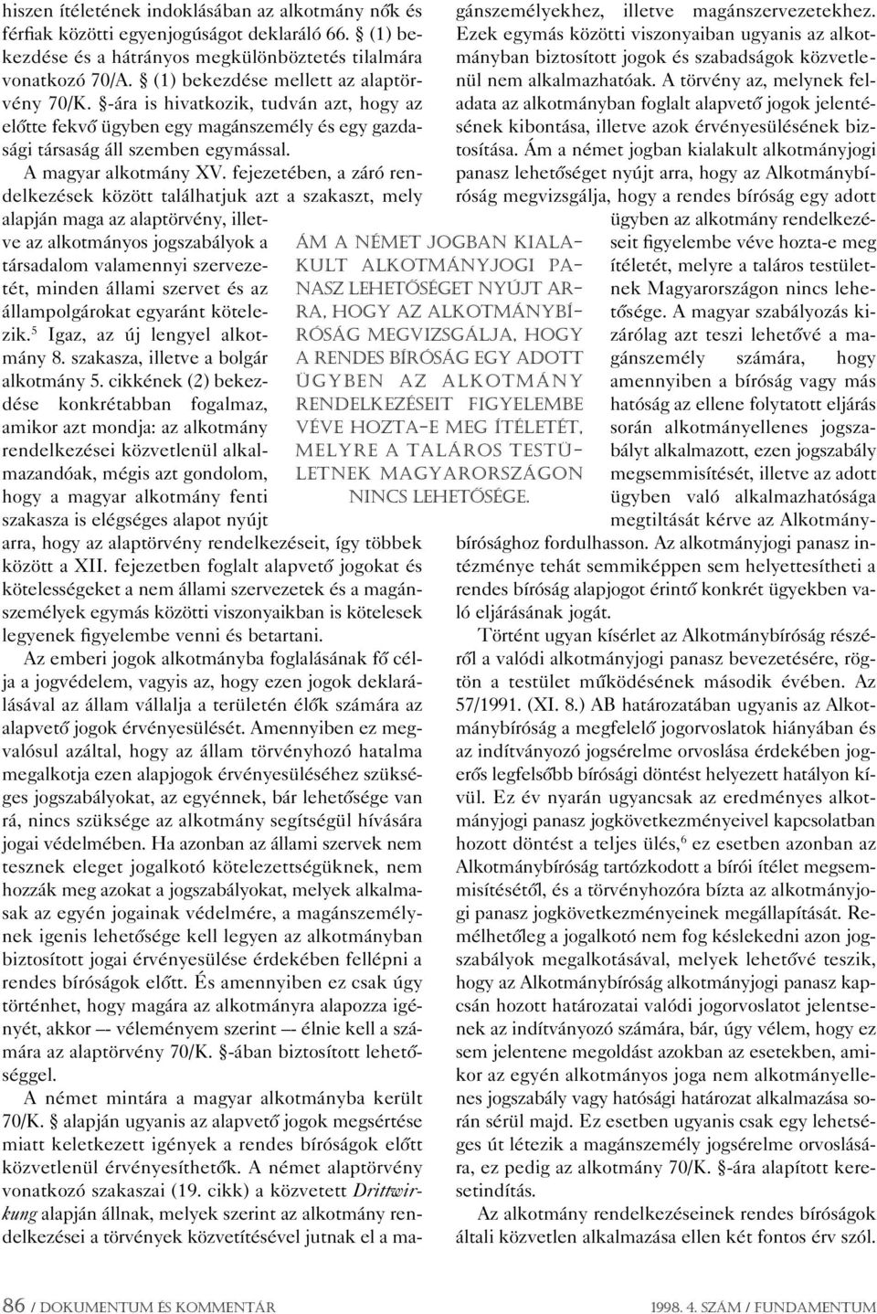 fejezetében, a záró rendelkezések között találhatjuk azt a szakaszt, mely alapján maga az alaptörvény, illetve az alkotmányos jogszabályok a társadalom valamennyi szervezetét, minden állami szervet