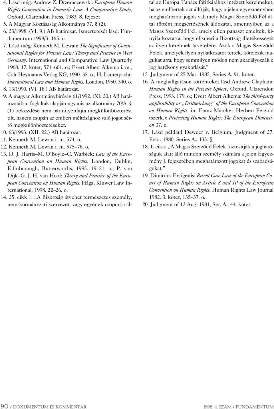 Lewan: The Significance of Constitutional Rights for Private Law: Theory and Practice in West Germany. International and Comparative Law Quarterly 1968. 17. kötet, 571 601. o.; Evert Albert Alkema i.