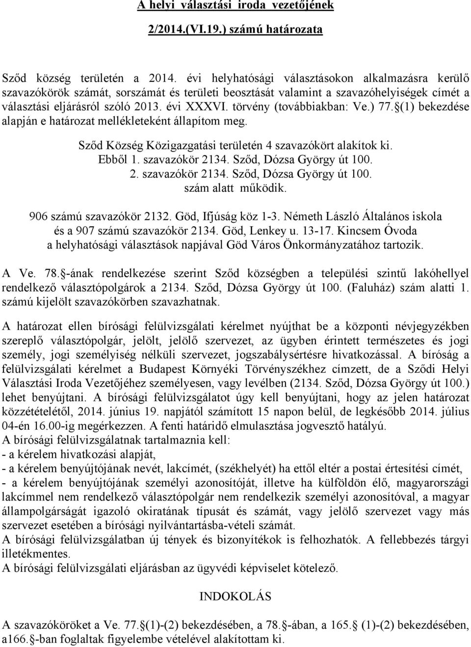 törvény (továbbiakban: Ve.) 77. (1) bekezdése alapján e határozat mellékleteként állapítom meg. Sződ Község Közigazgatási területén 4 szavazókört alakítok ki. Ebből 1. szavazókör 2134.