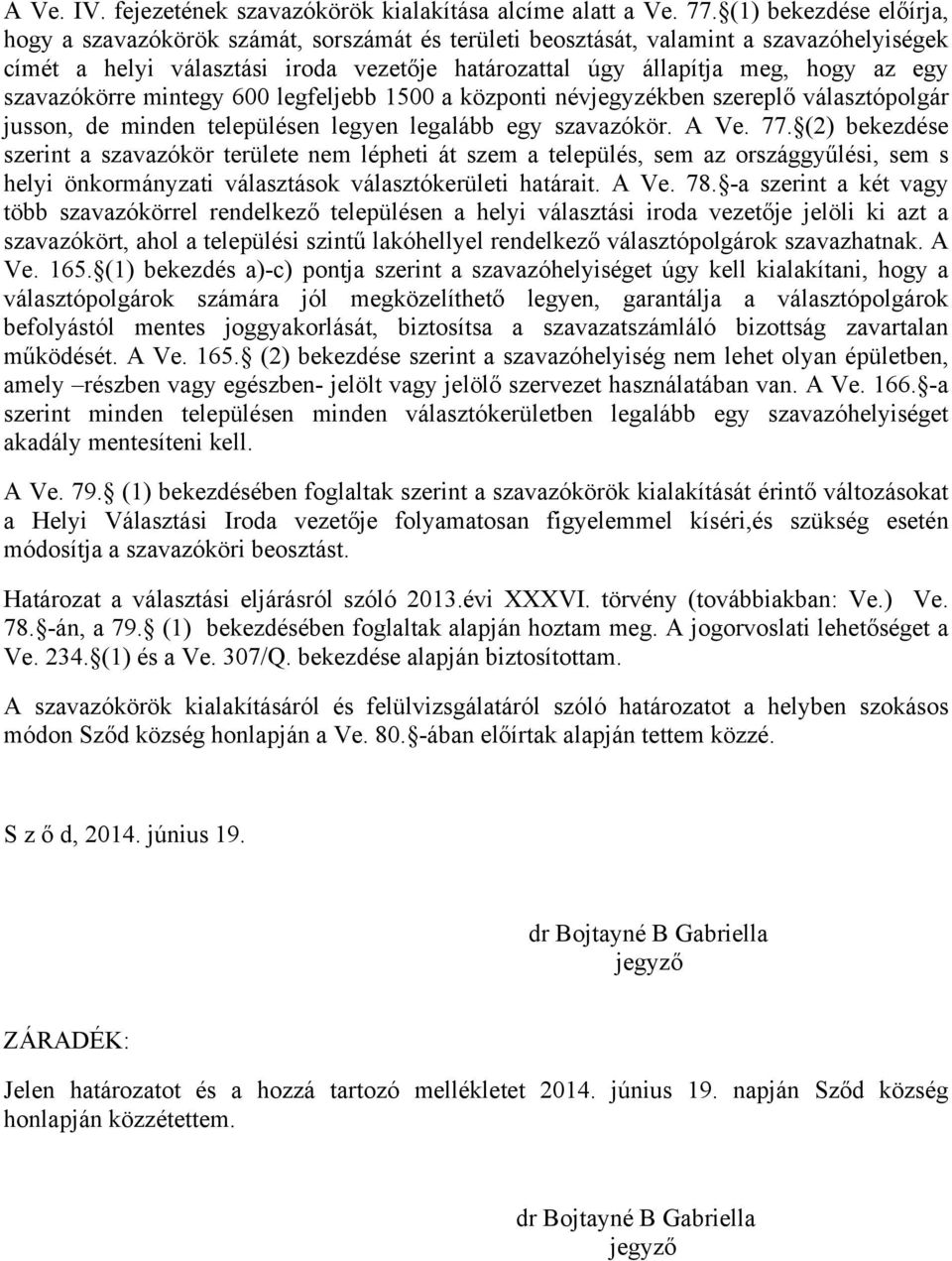 szavazókörre mintegy 600 legfeljebb 1500 a központi névjegyzékben szereplő választópolgár jusson, de minden településen legyen legalább egy szavazókör. A Ve. 77.