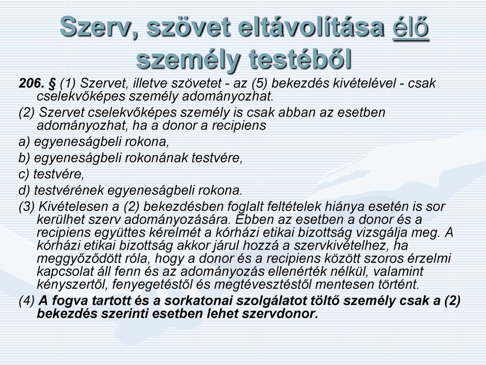 rokona. (3) Kivételesen a (2) bekezdésben foglalt feltételek hiánya esetén is sor kerülhet szerv adományozására.