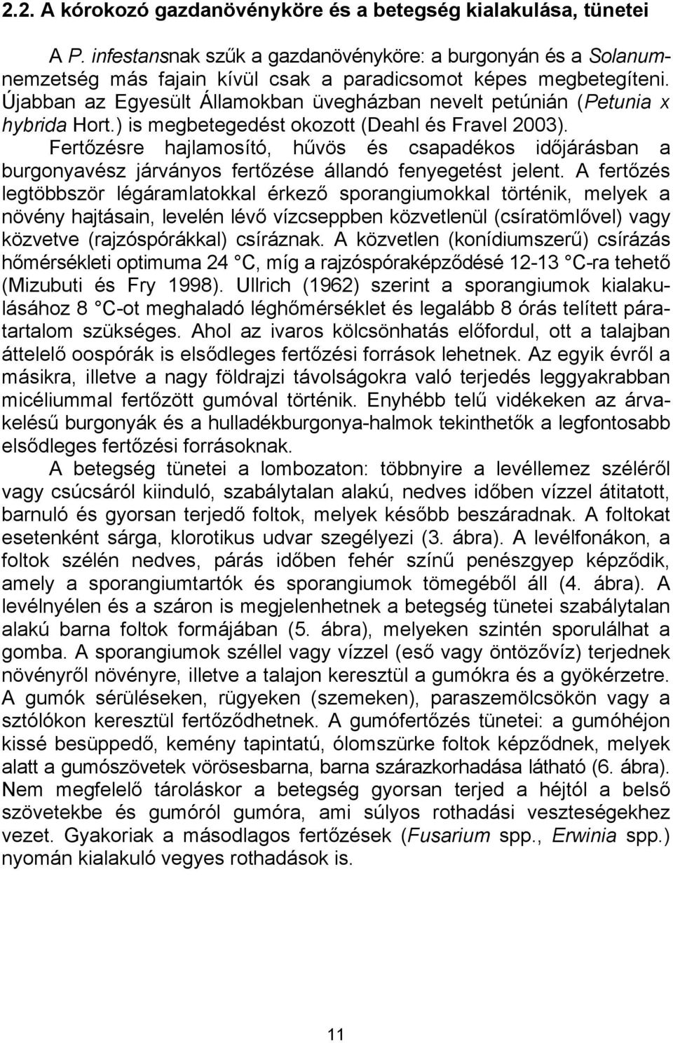 Fertőzésre hajlamosító, hűvös és csapadékos időjárásban a burgonyavész járványos fertőzése állandó fenyegetést jelent.