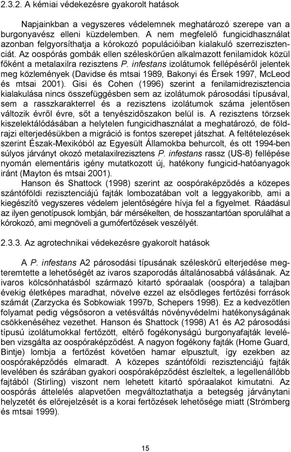 Az oospórás gombák ellen széleskörűen alkalmazott fenilamidok közül főként a metalaxilra rezisztens P.