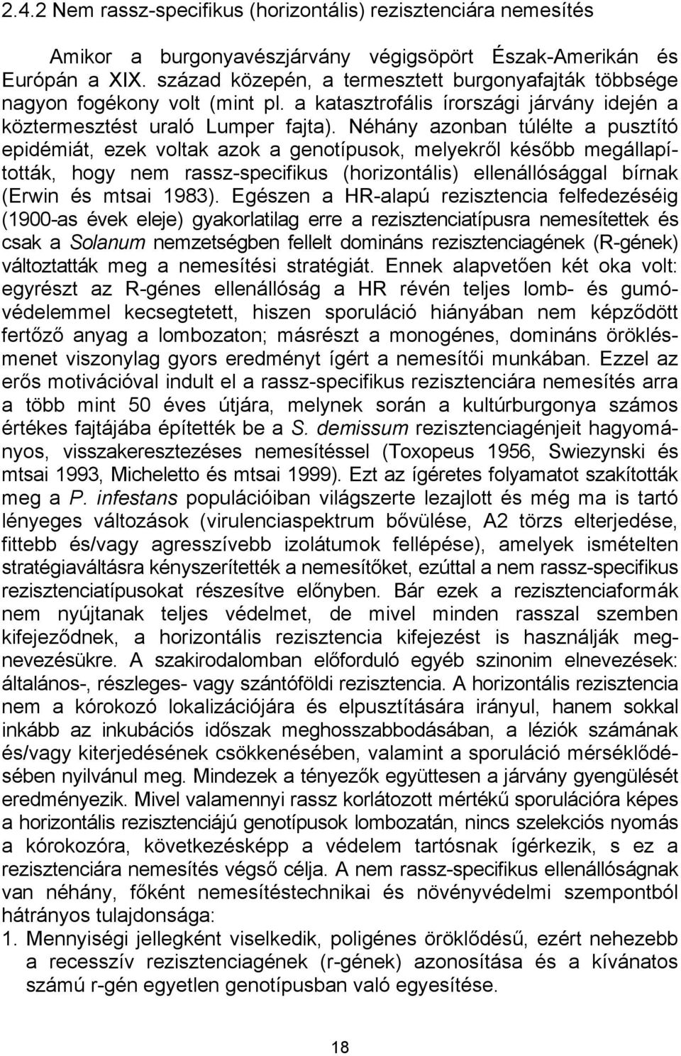 Néhány azonban túlélte a pusztító epidémiát, ezek voltak azok a genotípusok, melyekről később megállapították, hogy nem rassz-specifikus (horizontális) ellenállósággal bírnak (Erwin és mtsai 1983).