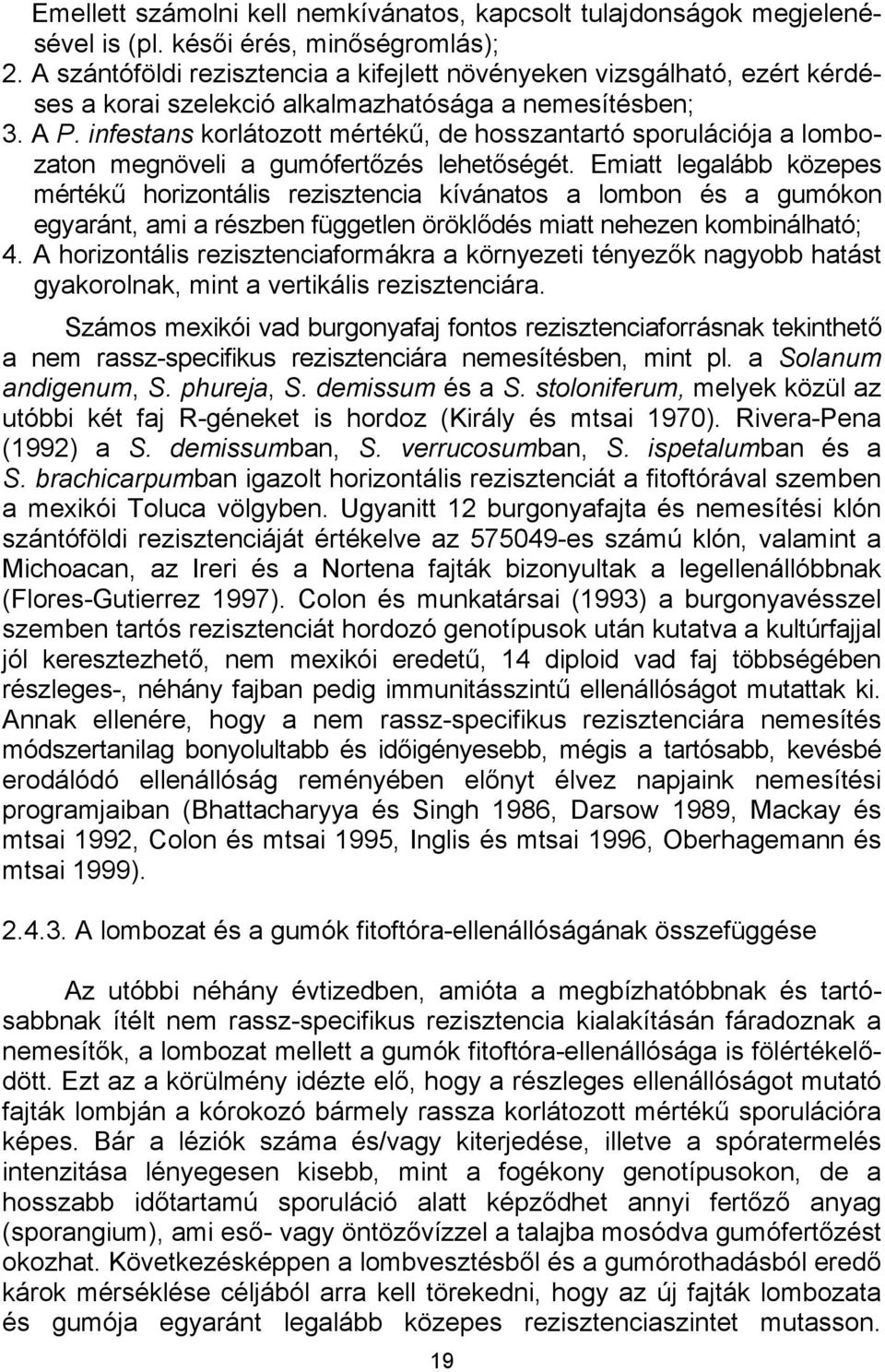 infestans korlátozott mértékű, de hosszantartó sporulációja a lombozaton megnöveli a gumófertőzés lehetőségét.