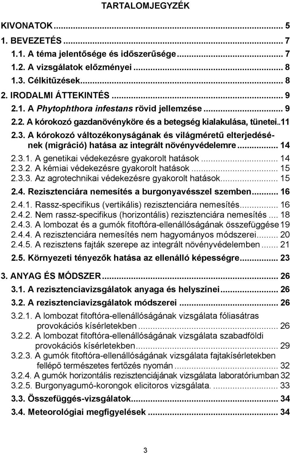 .. 14 2.3.2. A kémiai védekezésre gyakorolt hatások... 15 2.3.3. Az agrotechnikai védekezésre gyakorolt hatások... 15 2.4. Rezisztenciára nemesítés a burgonyavésszel szemben... 16 2.4.1. Rassz-specifikus (vertikális) rezisztenciára nemesítés.
