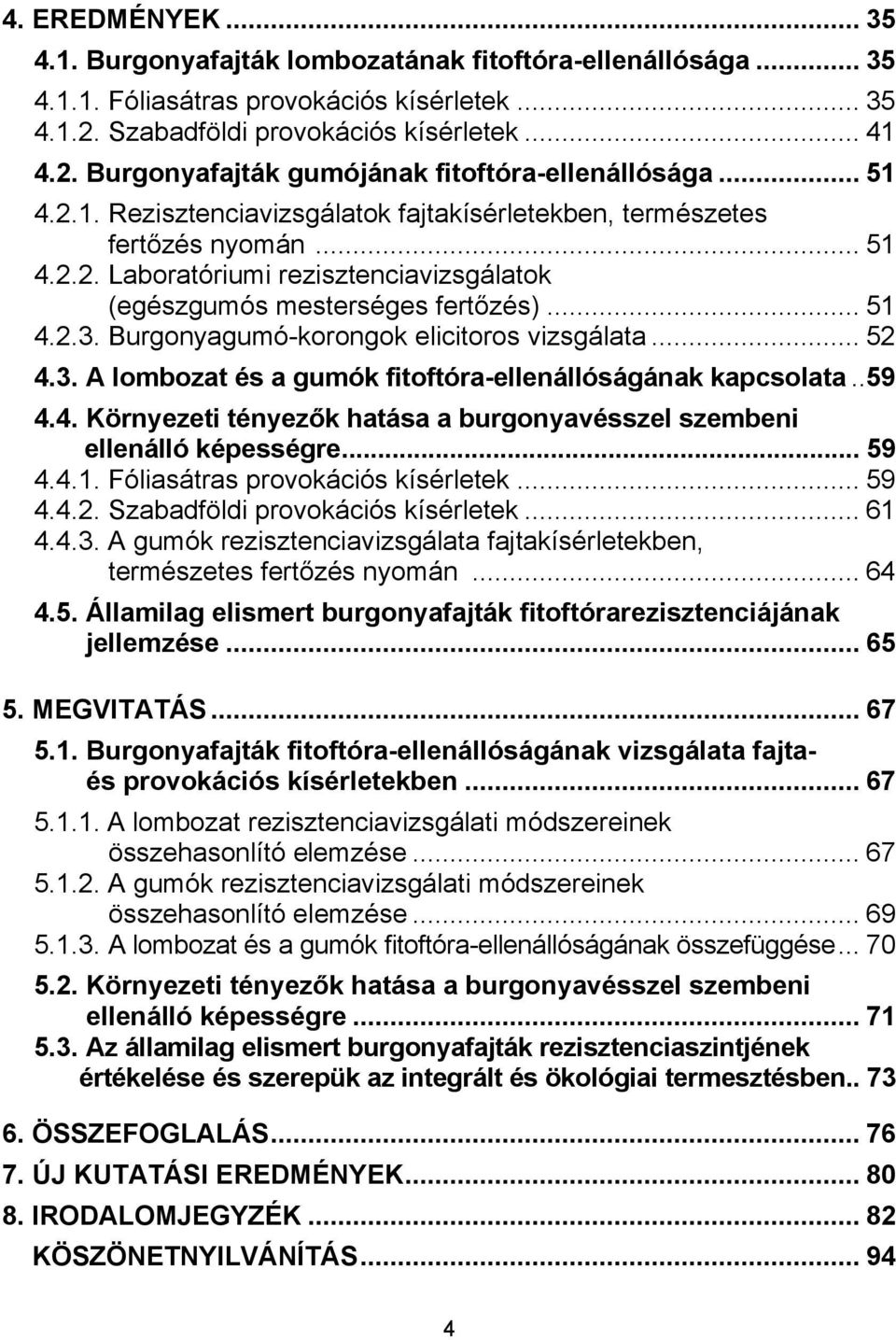 Burgonyagumó-korongok elicitoros vizsgálata... 52 4.3. A lombozat és a gumók fitoftóra-ellenállóságának kapcsolata..59 4.4. Környezeti tényezők hatása a burgonyavésszel szembeni ellenálló képességre.