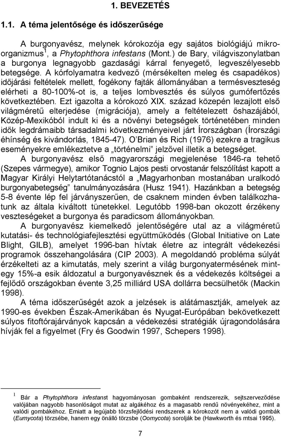 A kórfolyamatra kedvező (mérsékelten meleg és csapadékos) időjárási feltételek mellett, fogékony fajták állományában a termésveszteség elérheti a 80-100%-ot is, a teljes lombvesztés és súlyos