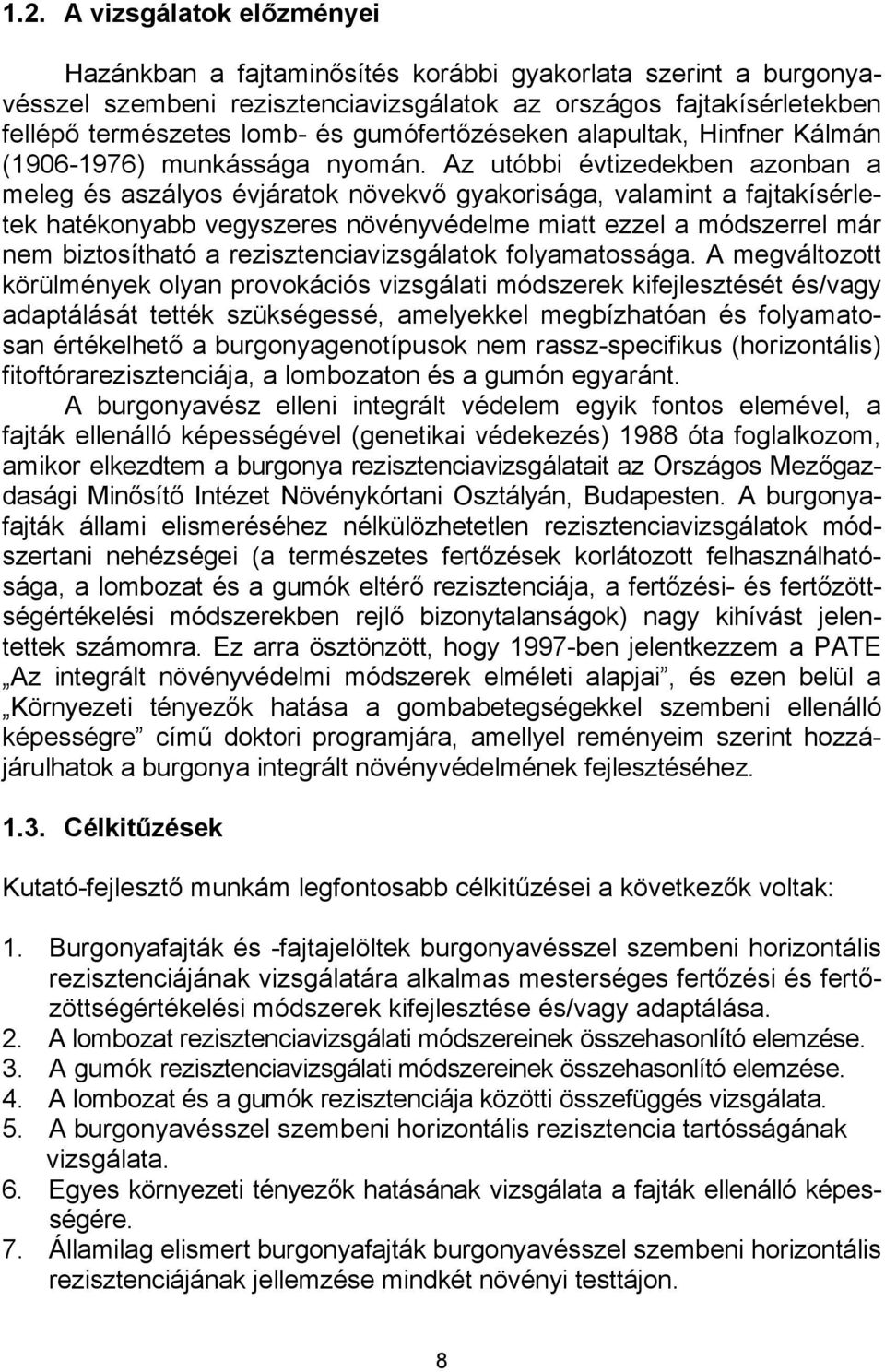 Az utóbbi évtizedekben azonban a meleg és aszályos évjáratok növekvő gyakorisága, valamint a fajtakísérletek hatékonyabb vegyszeres növényvédelme miatt ezzel a módszerrel már nem biztosítható a