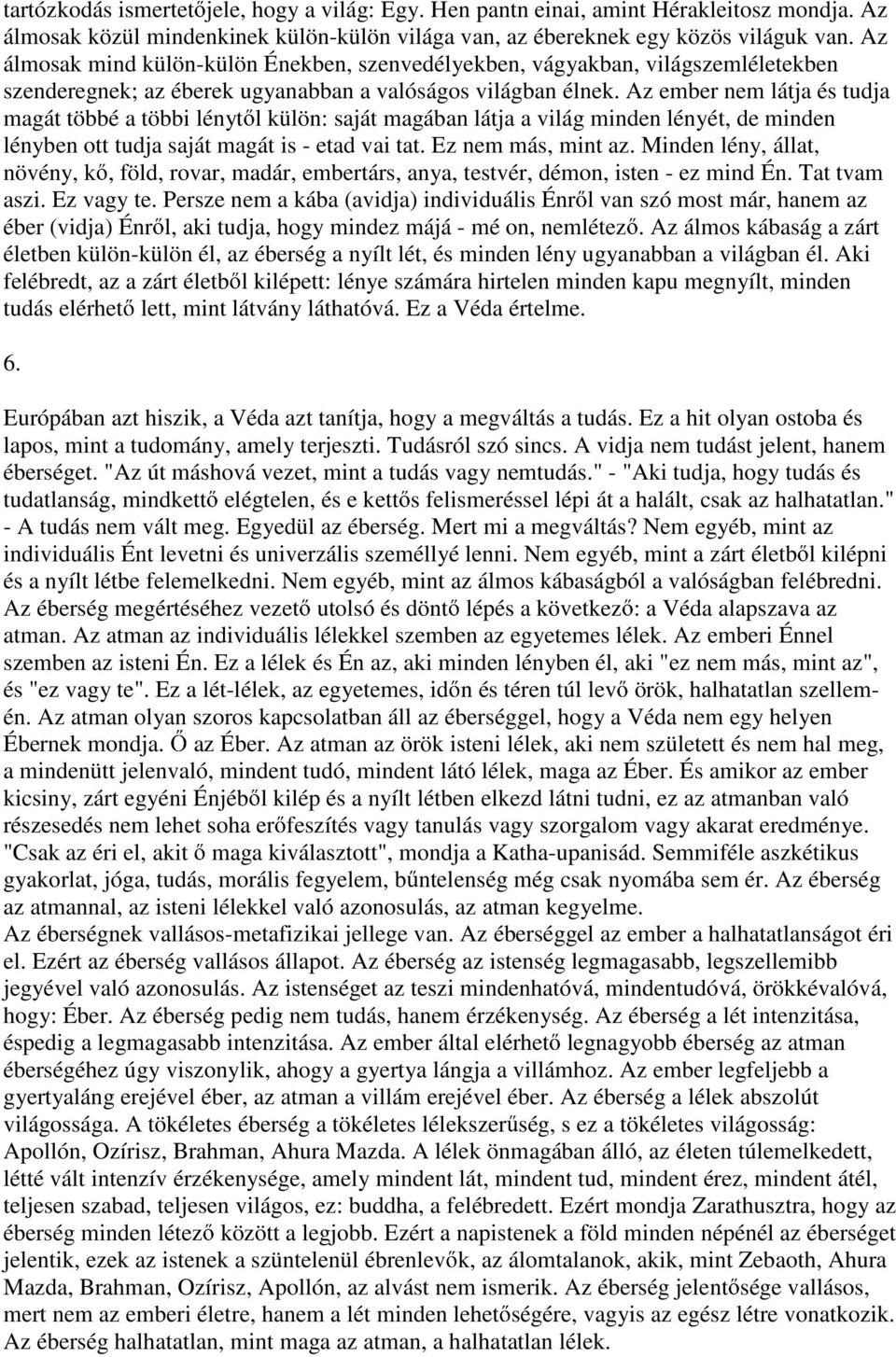 Az ember nem látja és tudja magát többé a többi lényt l külön: saját magában látja a világ minden lényét, de minden lényben ott tudja saját magát is - etad vai tat. Ez nem más, mint az.