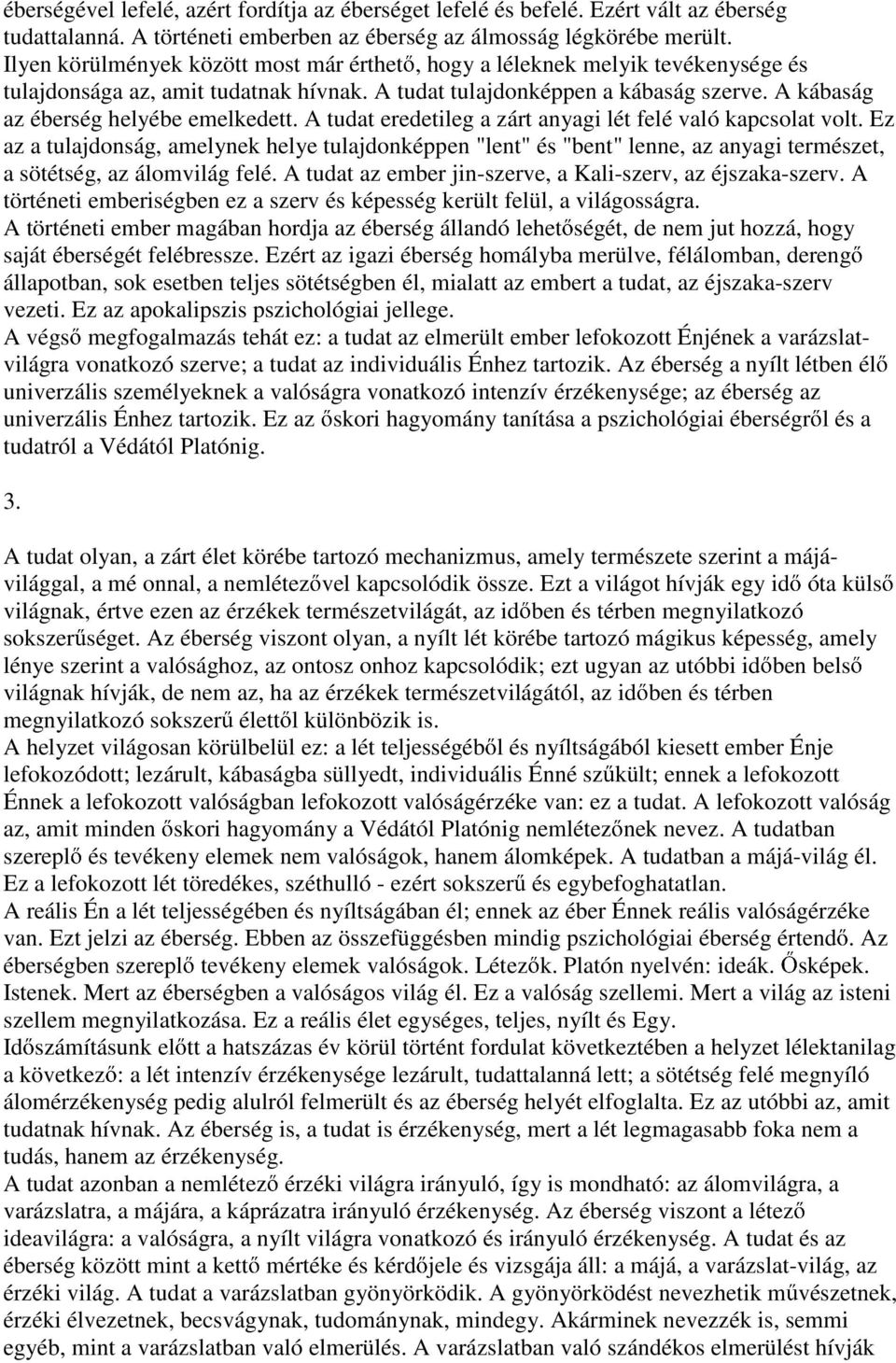 A kábaság az éberség helyébe emelkedett. A tudat eredetileg a zárt anyagi lét felé való kapcsolat volt.