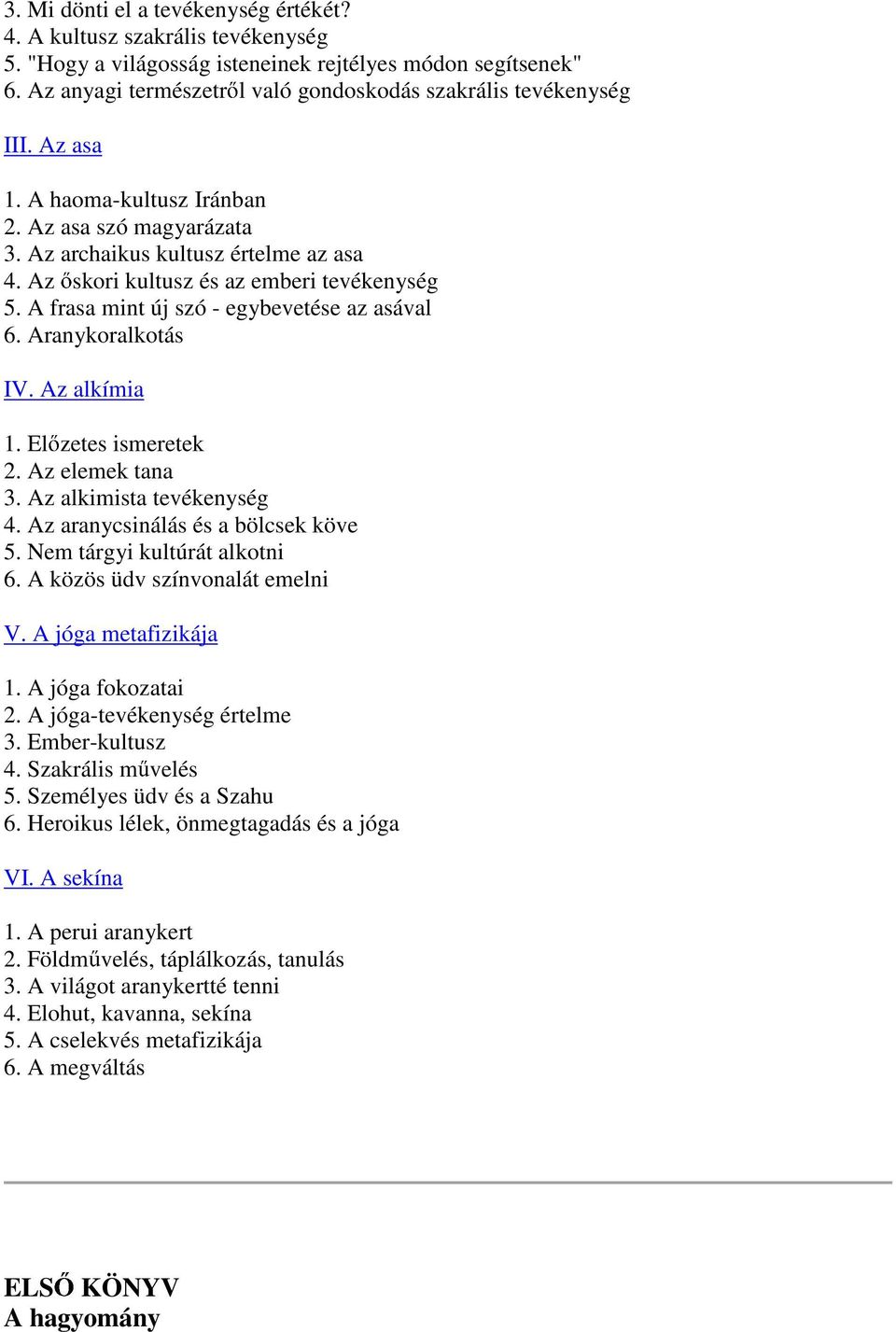 Az skori kultusz és az emberi tevékenység 5. A frasa mint új szó - egybevetése az asával 6. Aranykoralkotás IV. Az alkímia 1. El zetes ismeretek 2. Az elemek tana 3. Az alkimista tevékenység 4.