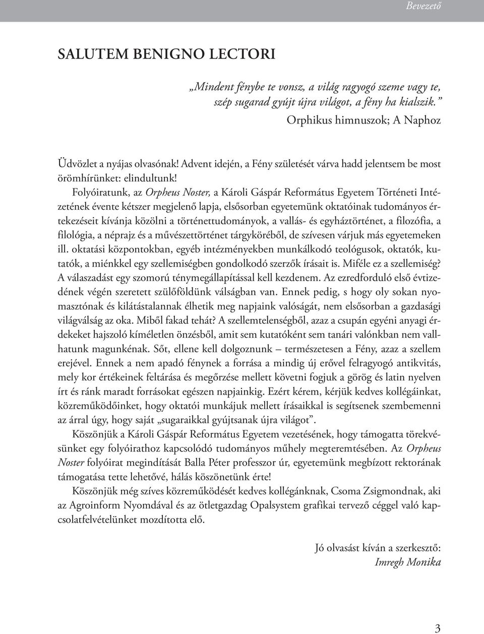 Folyóiratunk, az Orpheus Noster, a Károli Gáspár Református Egyetem Történeti Intézetének évente kétszer megjelenő lapja, elsősorban egyetemünk oktatóinak tudományos értekezéseit kívánja közölni a