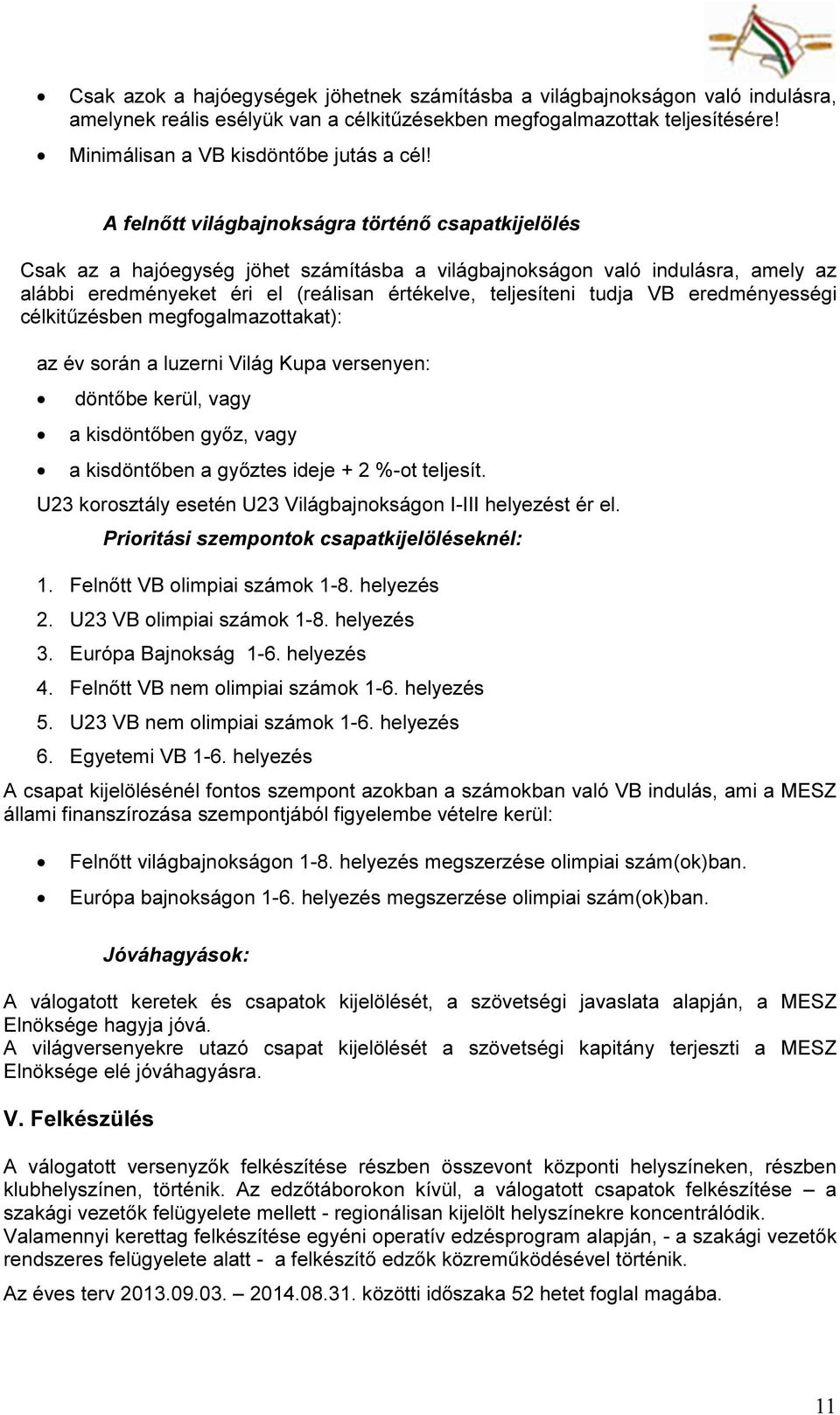 VB eredményességi célkitűzésben megfogalmazottakat): az év során a luzerni Világ Kupa versenyen: döntőbe kerül, vagy a kisdöntőben győz, vagy a kisdöntőben a győztes ideje + 2 %-ot teljesít.