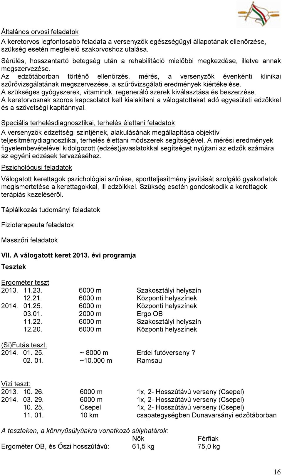 Az edzőtáborban történő ellenőrzés, mérés, a versenyzők évenkénti klinikai szűrővizsgálatának megszervezése, a szűrővizsgálati eredmények kiértékelése.