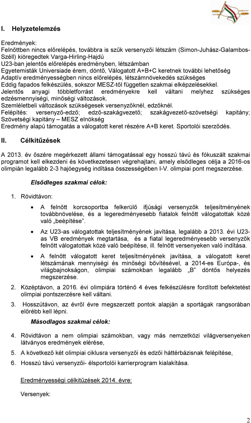 MESZ-től független szakmai elképzelésekkel. Jelentős anyagi többletforrást eredményekre kell váltani melyhez szükséges edzésmennyiségi, minőségi változások.