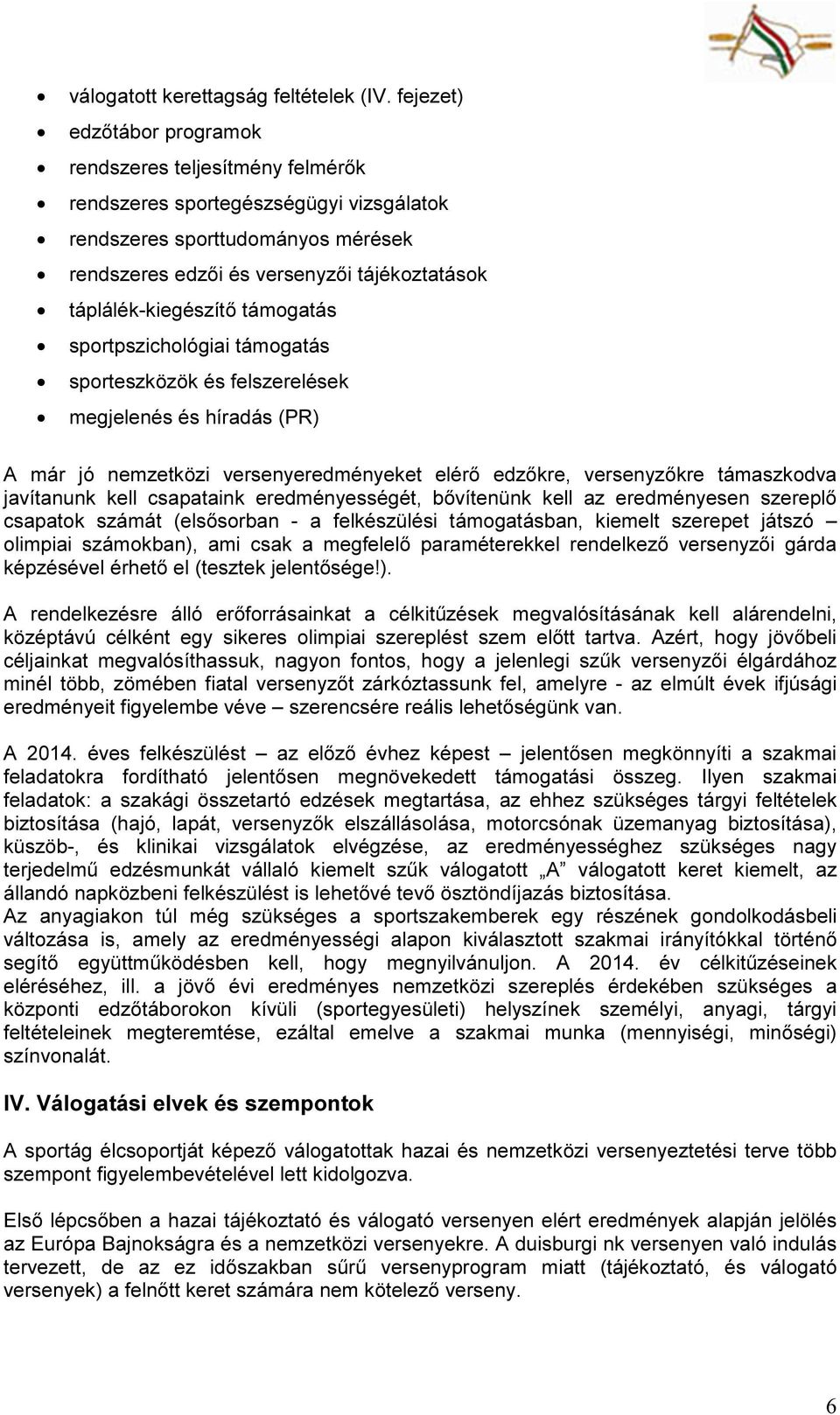 táplálék-kiegészítő támogatás sportpszichológiai támogatás sporteszközök és felszerelések megjelenés és híradás (PR) A már jó nemzetközi versenyeredményeket elérő edzőkre, versenyzőkre támaszkodva