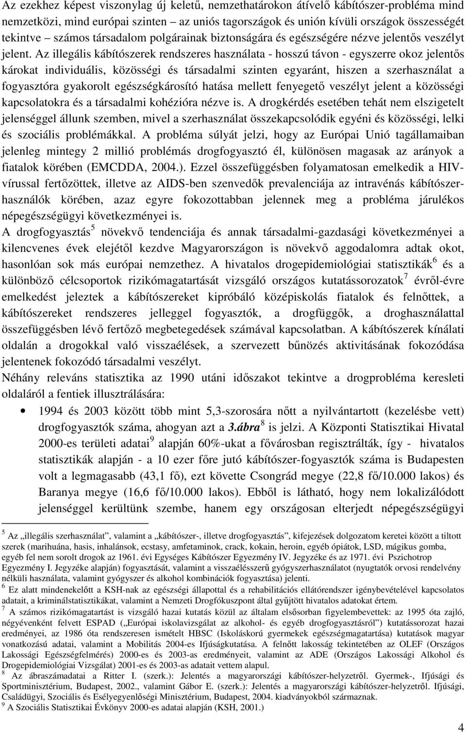 Az illegális kábítószerek rendszeres használata - hosszú távon - egyszerre okoz jelentıs károkat individuális, közösségi és társadalmi szinten egyaránt, hiszen a szerhasználat a fogyasztóra gyakorolt