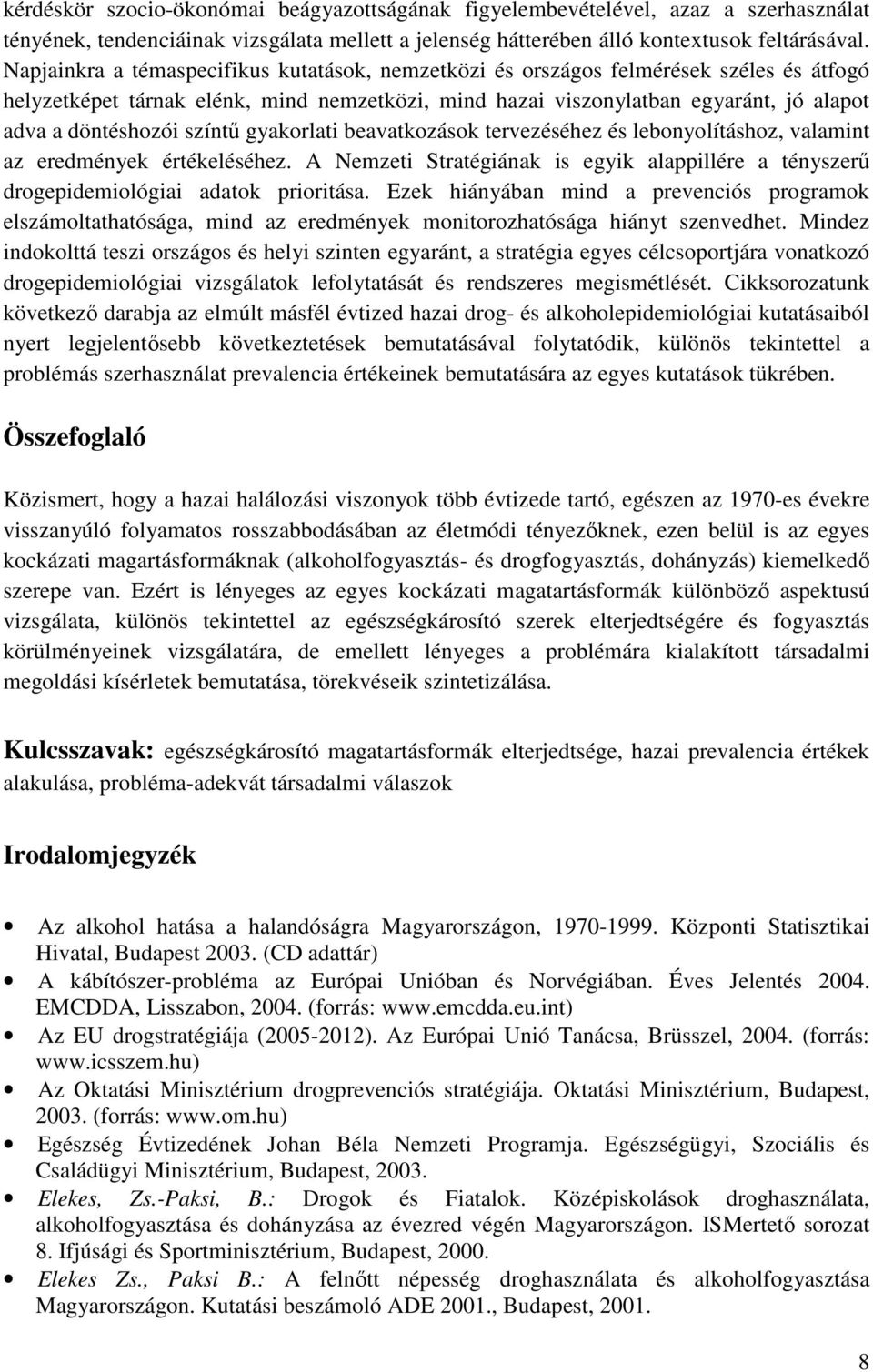 színtő gyakorlati beavatkozások tervezéséhez és lebonyolításhoz, valamint az eredmények értékeléséhez. A Nemzeti Stratégiának is egyik alappillére a tényszerő drogepidemiológiai adatok prioritása.