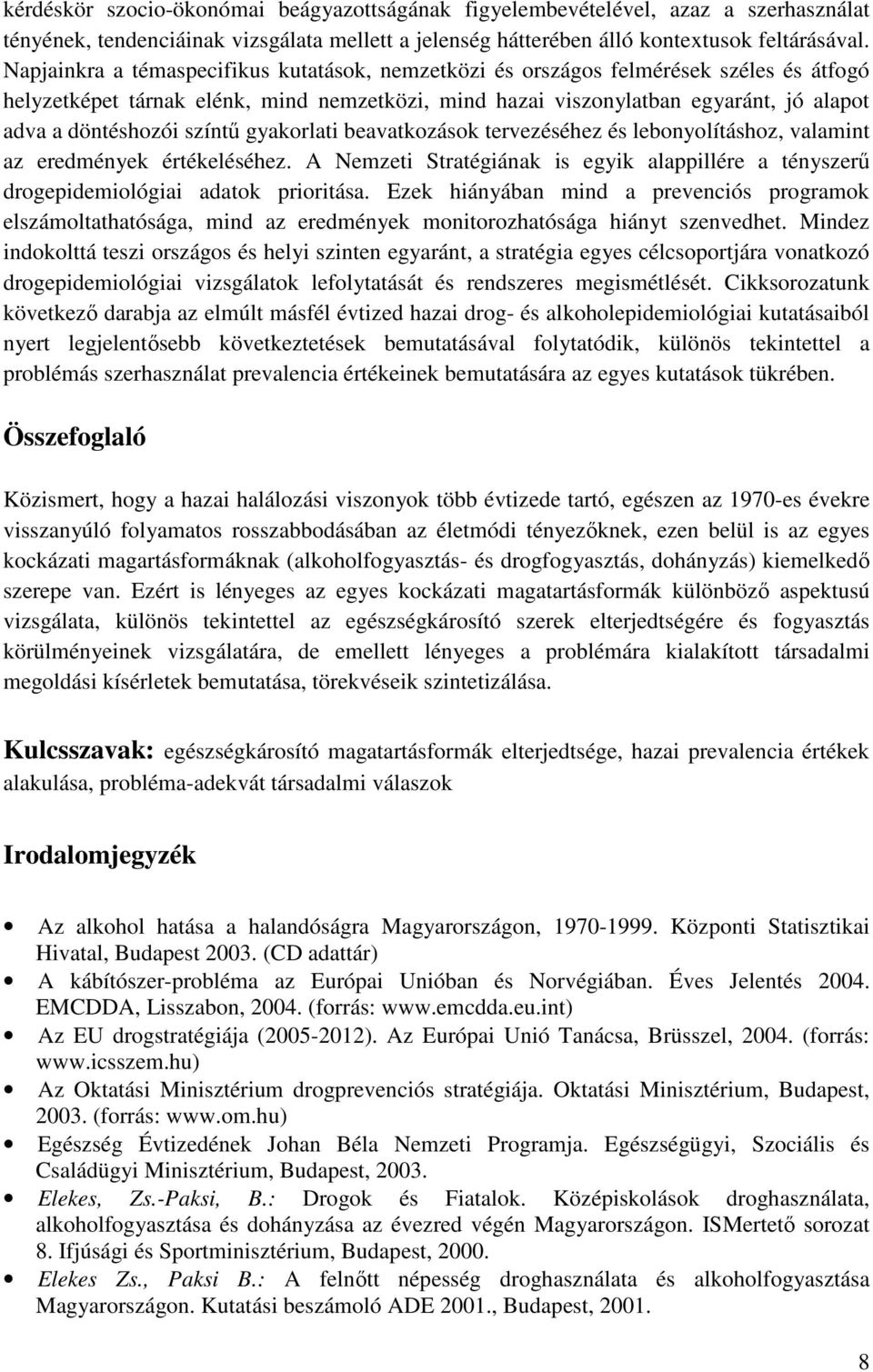 színtő gyakorlati beavatkozások tervezéséhez és lebonyolításhoz, valamint az eredmények értékeléséhez. A Nemzeti Stratégiának is egyik alappillére a tényszerő drogepidemiológiai adatok prioritása.