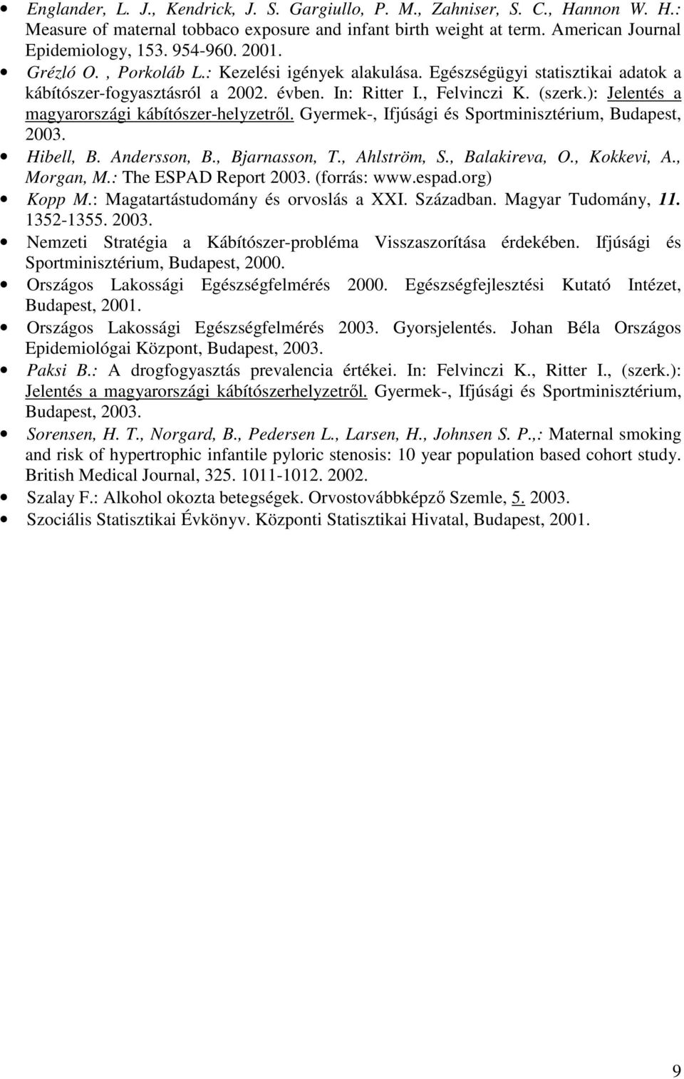 ): Jelentés a magyarországi kábítószer-helyzetrıl. Gyermek-, Ifjúsági és Sportminisztérium, Budapest, 2003. Hibell, B. Andersson, B., Bjarnasson, T., Ahlström, S., Balakireva, O., Kokkevi, A.