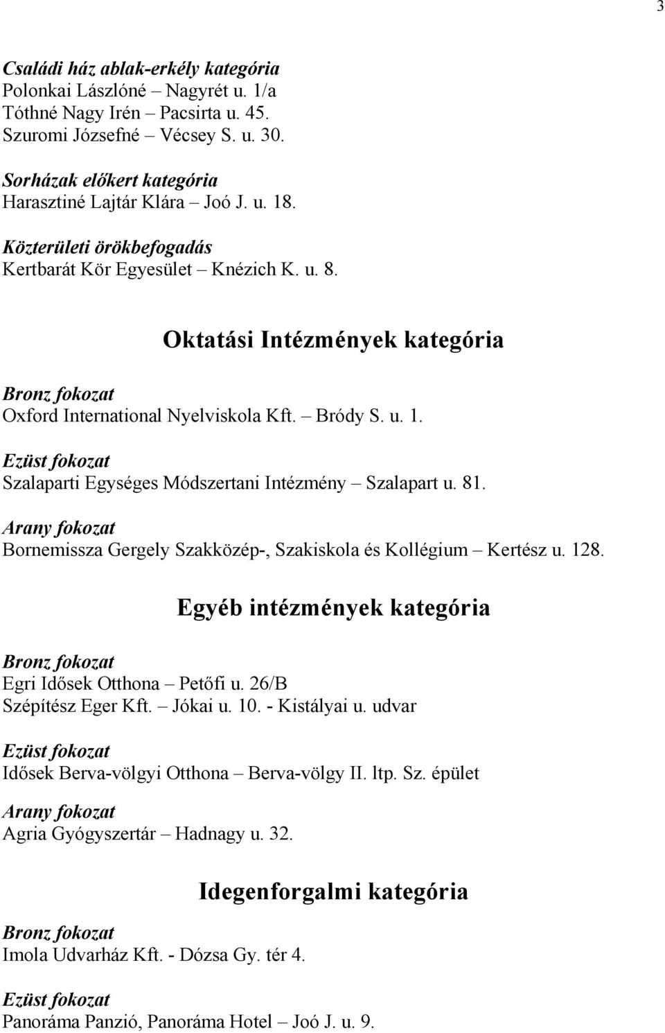 Szalaparti Egységes Módszertani Intézmény Szalapart u. 81. Bornemissza Gergely Szakközép-, Szakiskola és Kollégium Kertész u. 128. Egyéb intézmények kategória Egri Idısek Otthona Petıfi u.