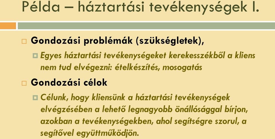 nem tud elvégezni: ételkészítés, mosogatás Gondozási célok Célunk, hogy kliensünk a