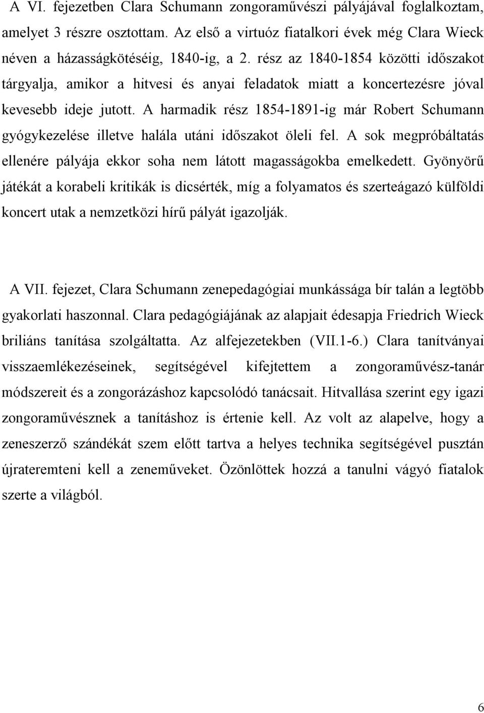 A harmadik rész 1854-1891-ig már Robert Schumann gyógykezelése illetve halála utáni időszakot öleli fel. A sok megpróbáltatás ellenére pályája ekkor soha nem látott magasságokba emelkedett.