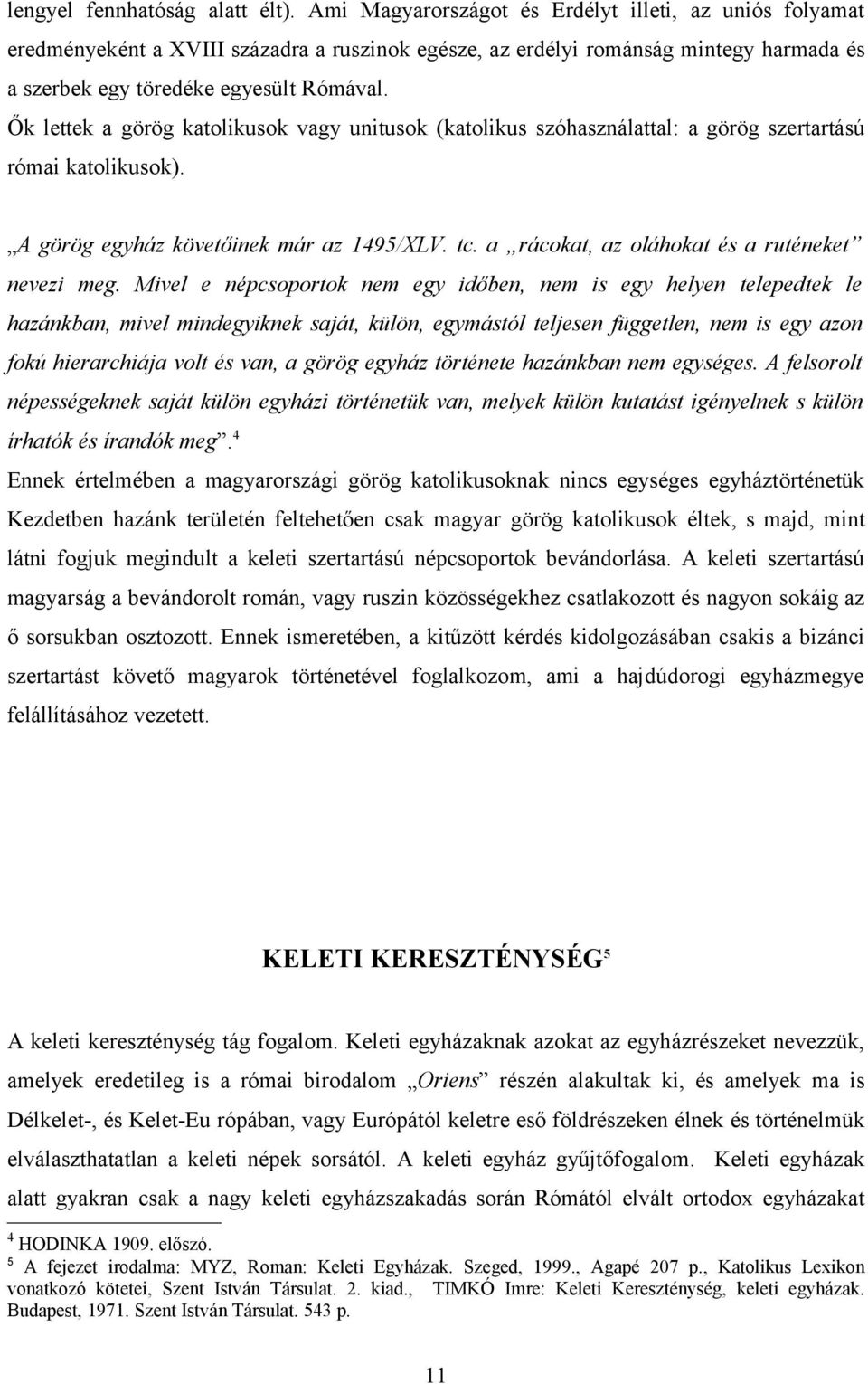 Ők lettek a görög katolikusok vagy unitusok (katolikus szóhasználattal: a görög szertartású római katolikusok). A görög egyház követőinek már az 1495/XLV. tc.