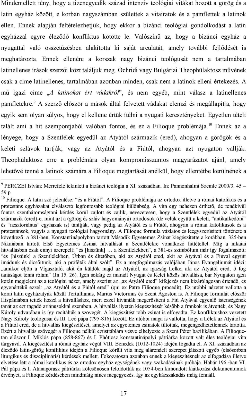 Valószínű az, hogy a bizánci egyház a nyugattal való összetűzésben alakította ki saját arculatát, amely további fejlődését is meghatározta.