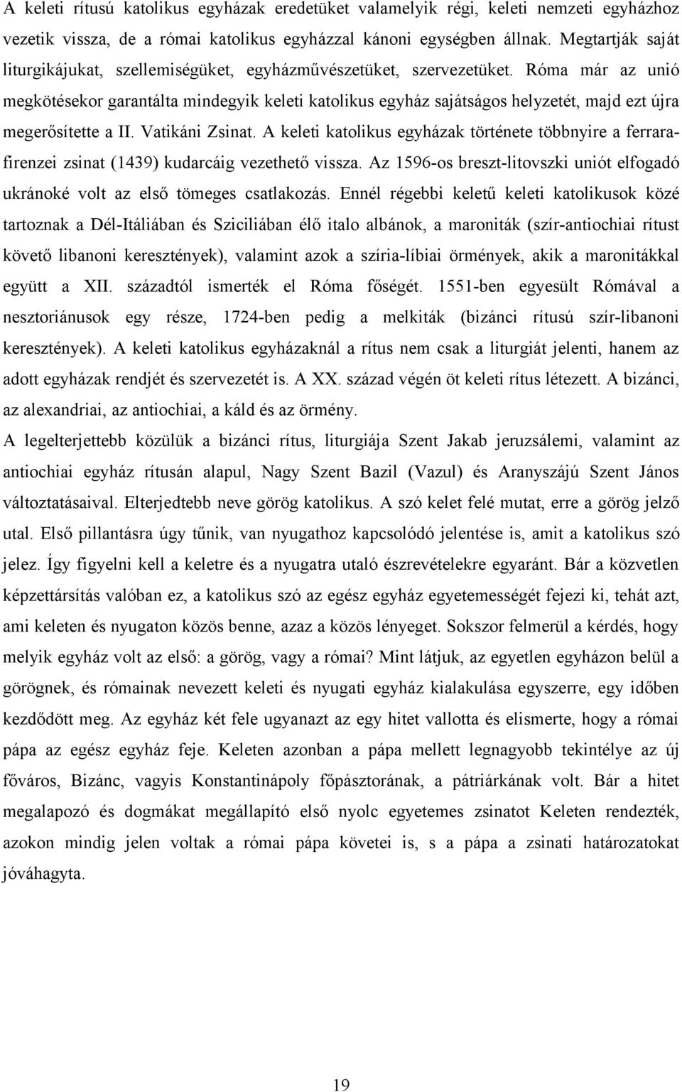 Róma már az unió megkötésekor garantálta mindegyik keleti katolikus egyház sajátságos helyzetét, majd ezt újra megerősítette a II. Vatikáni Zsinat.