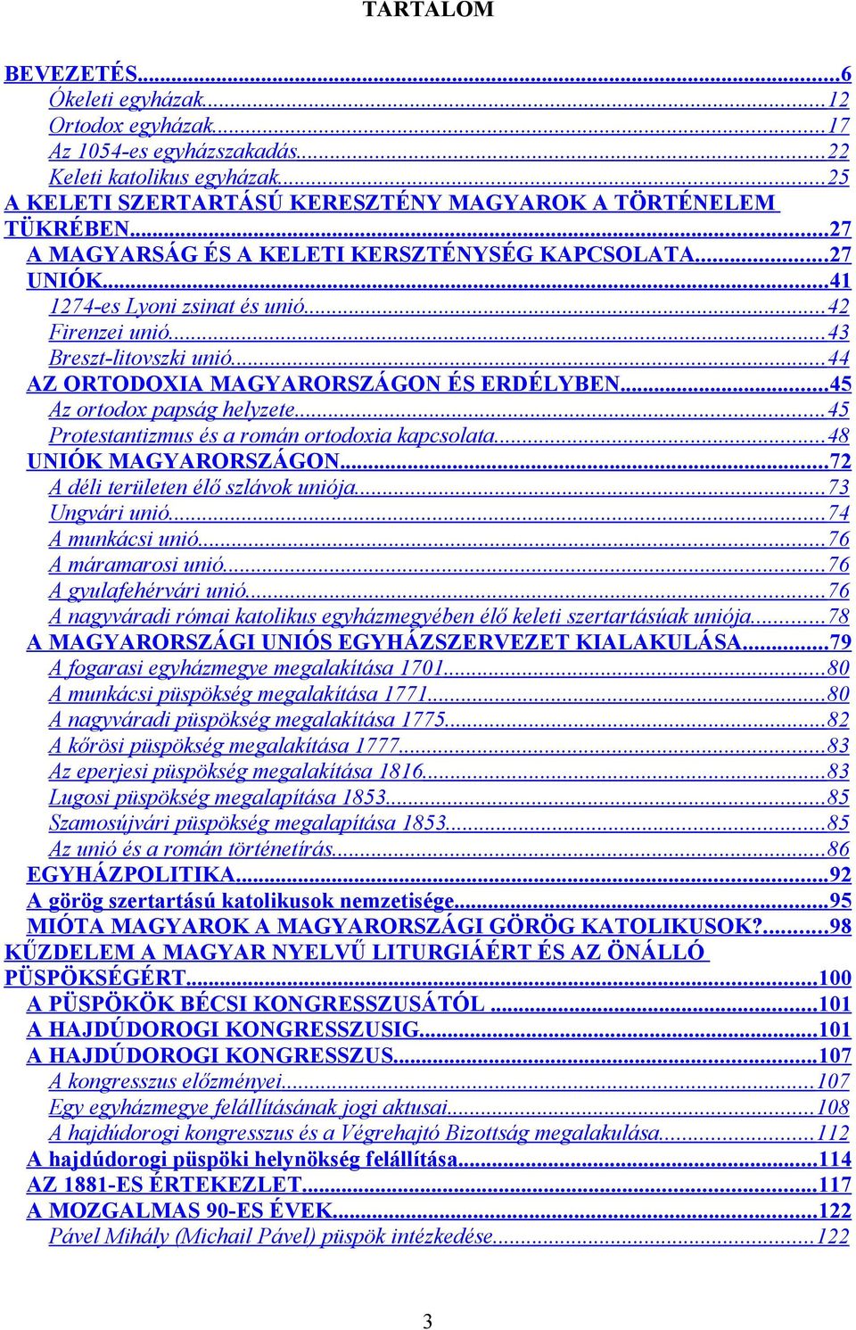 ..45 Az ortodox papság helyzete...45 Protestantizmus és a román ortodoxia kapcsolata...48 UNIÓK MAGYARORSZÁGON...72 A déli területen élő szlávok uniója...73 Ungvári unió...74 A munkácsi unió.