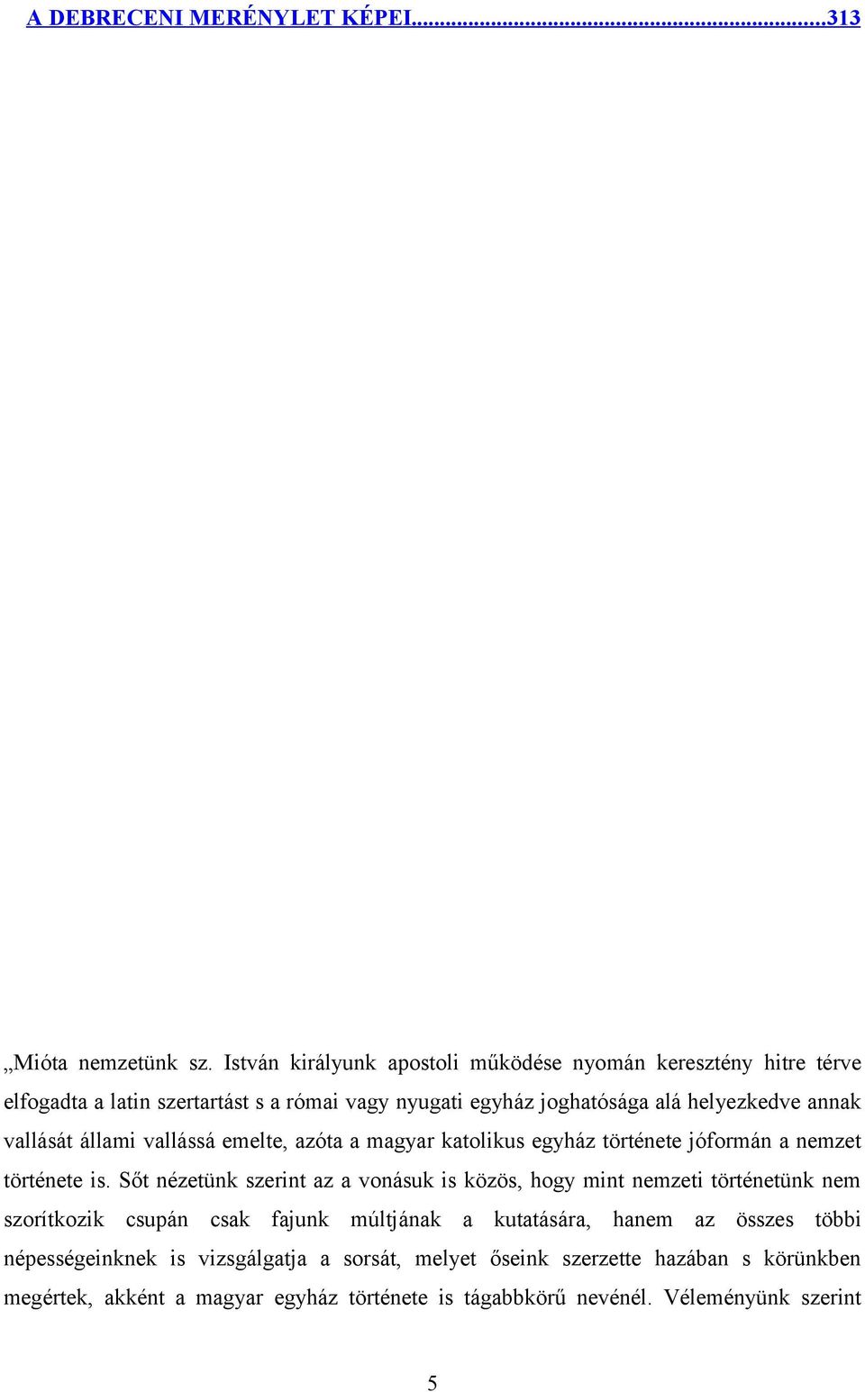 vallását állami vallássá emelte, azóta a magyar katolikus egyház története jóformán a nemzet története is.