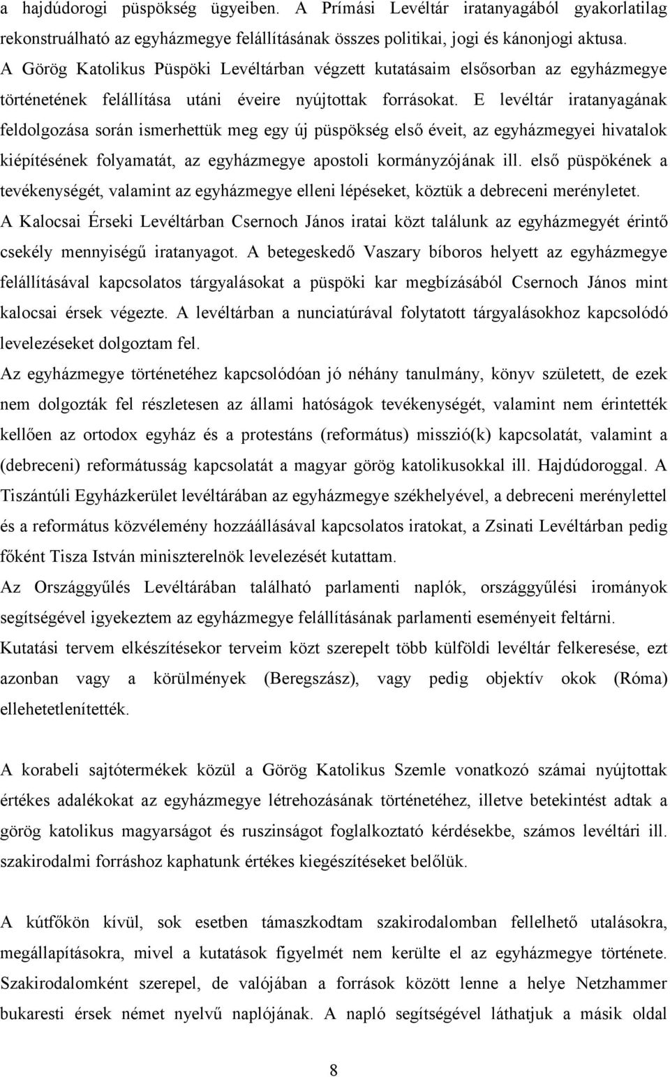 E levéltár iratanyagának feldolgozása során ismerhettük meg egy új püspökség első éveit, az egyházmegyei hivatalok kiépítésének folyamatát, az egyházmegye apostoli kormányzójának ill.