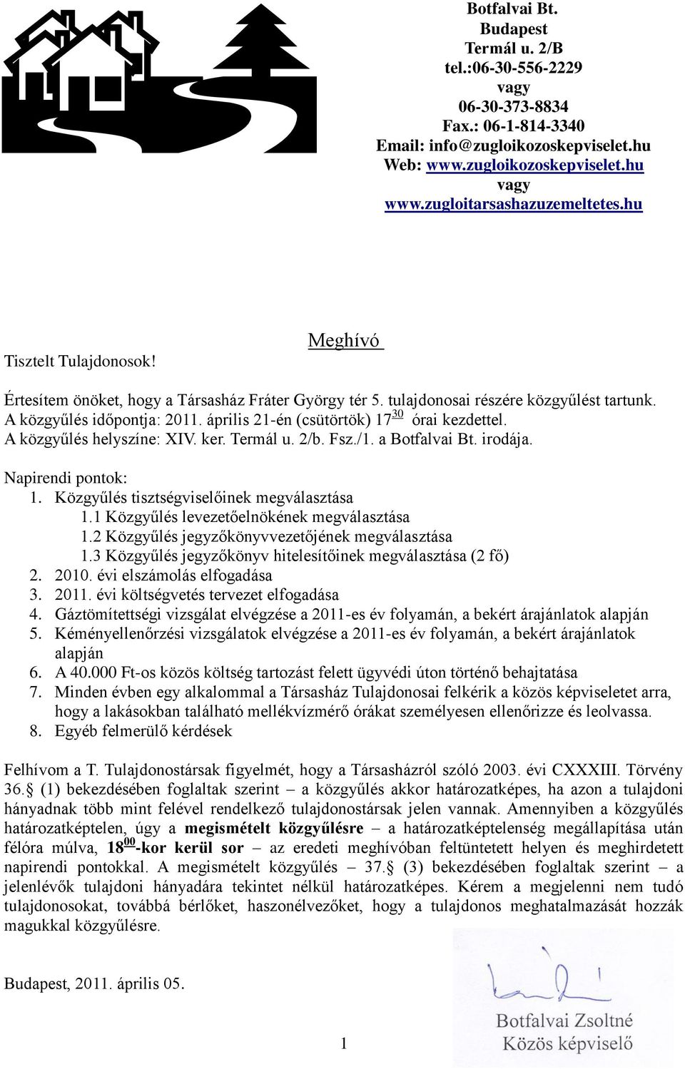 április 21-én (csütörtök) 17 30 órai kezdettel. A közgyűlés helyszíne: XIV. ker. Termál u. 2/b. Fsz./1. a Botfalvai Bt. irodája. Napirendi pontok: 1. Közgyűlés tisztségviselőinek megválasztása 1.